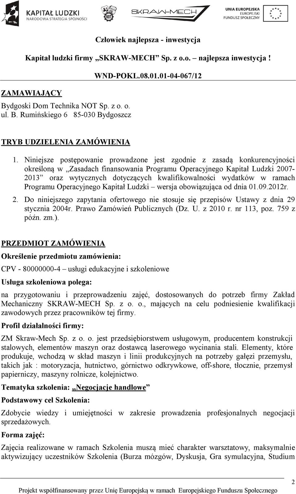 wydatków w ramach Programu Operacyjnego Kapitał Ludzki wersja obowiązująca od dnia 01.09.2012r. 2. Do niniejszego zapytania ofertowego nie stosuje się przepisów Ustawy z dnia 29 stycznia 2004r.
