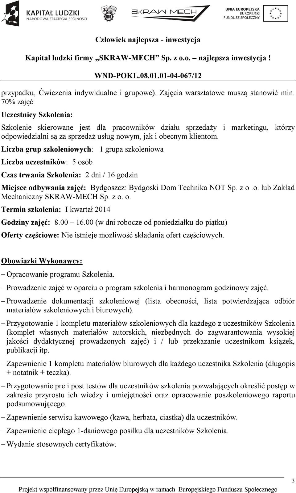Liczba grup szkoleniowych: 1 grupa szkoleniowa Liczba uczestników: 5 osób Czas trwania Szkolenia: 2 dni / 16 godzin Miejsce odbywania zajęć: Bydgoszcz: Bydgoski Dom Technika NOT Sp. z o.o. lub Zakład Mechaniczny SKRAW-MECH Sp.