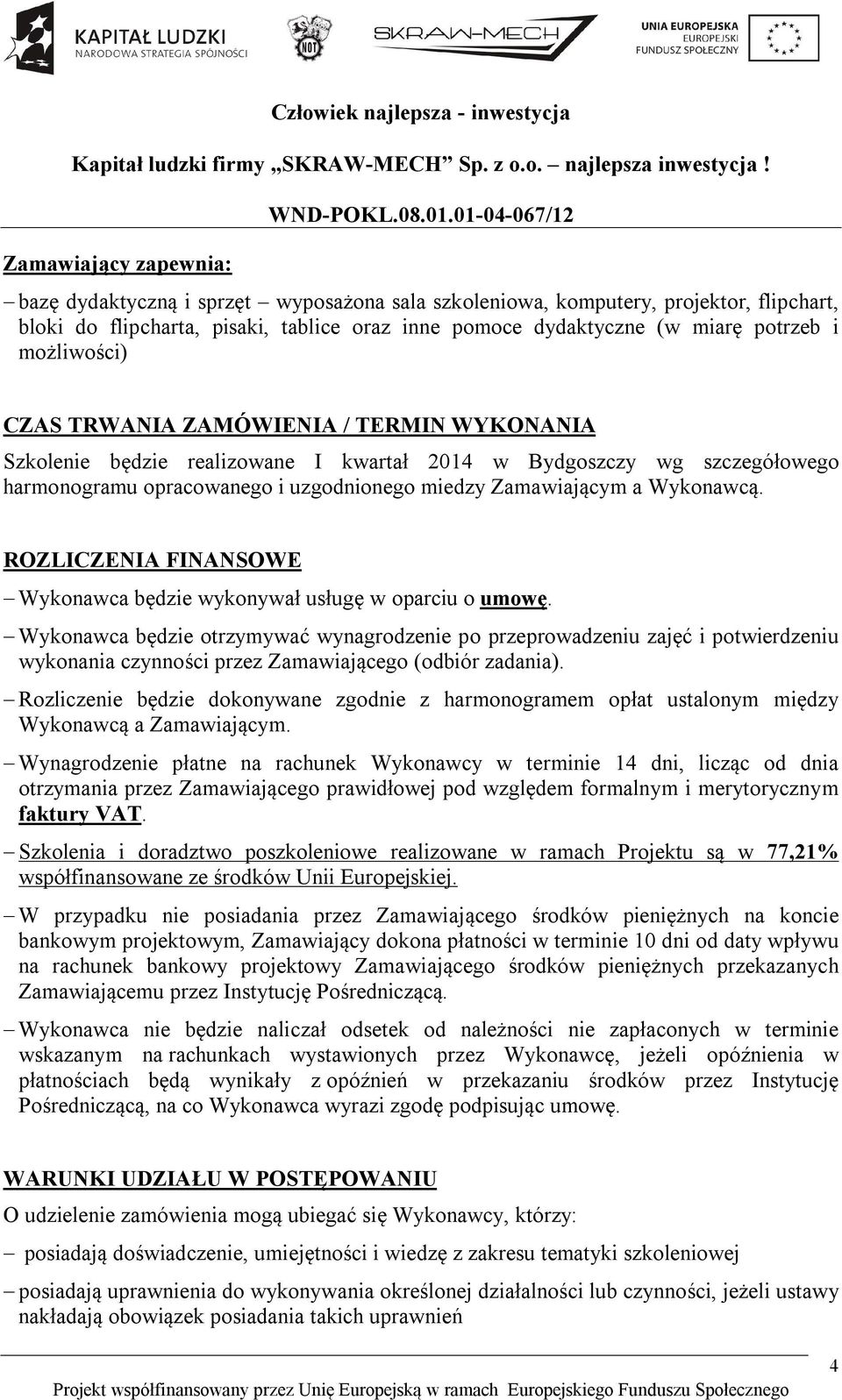 Wykonawcą. ROZLICZENIA FINANSOWE Wykonawca będzie wykonywał usługę w oparciu o umowę.