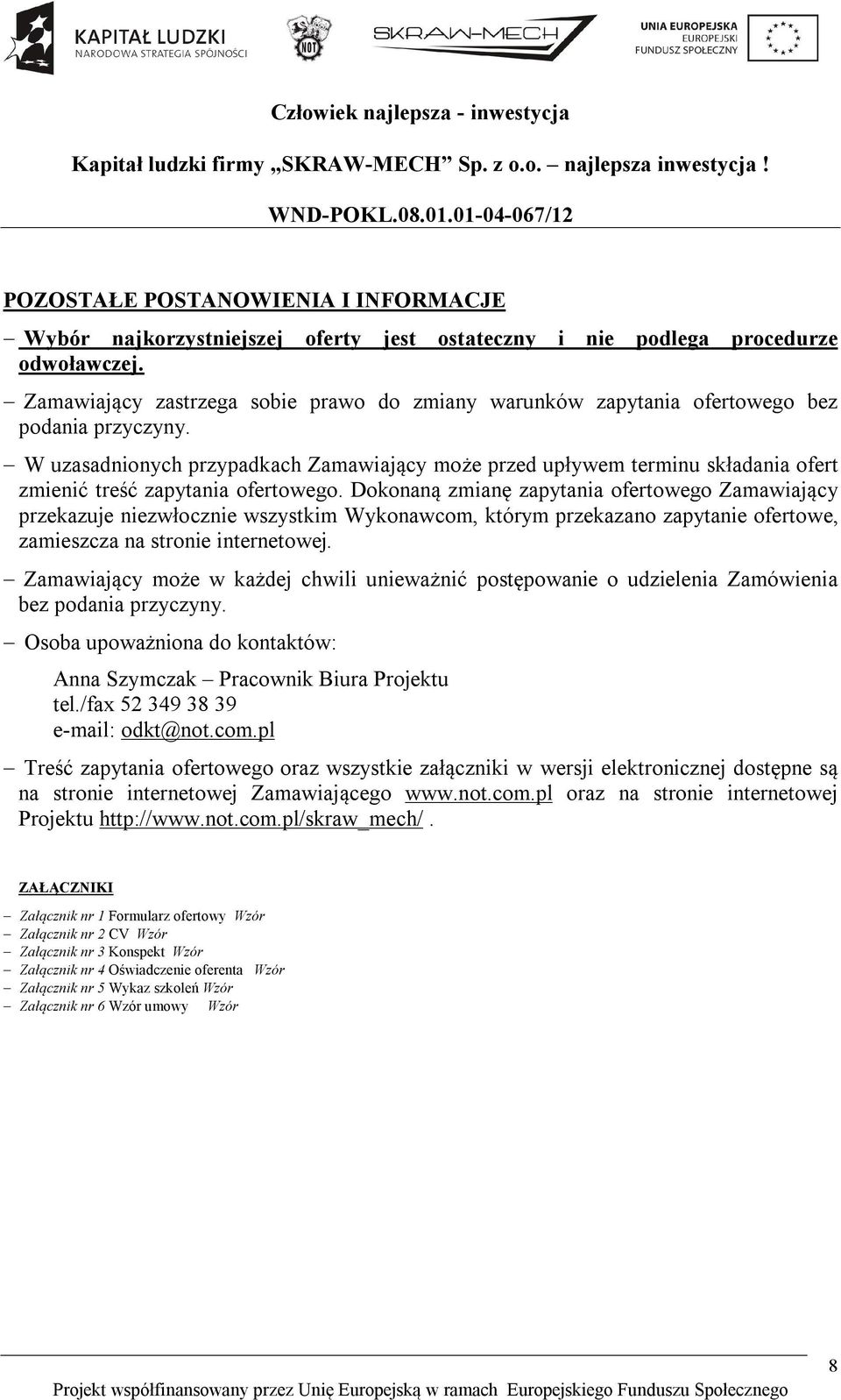 W uzasadnionych przypadkach Zamawiający może przed upływem terminu składania ofert zmienić treść zapytania ofertowego.