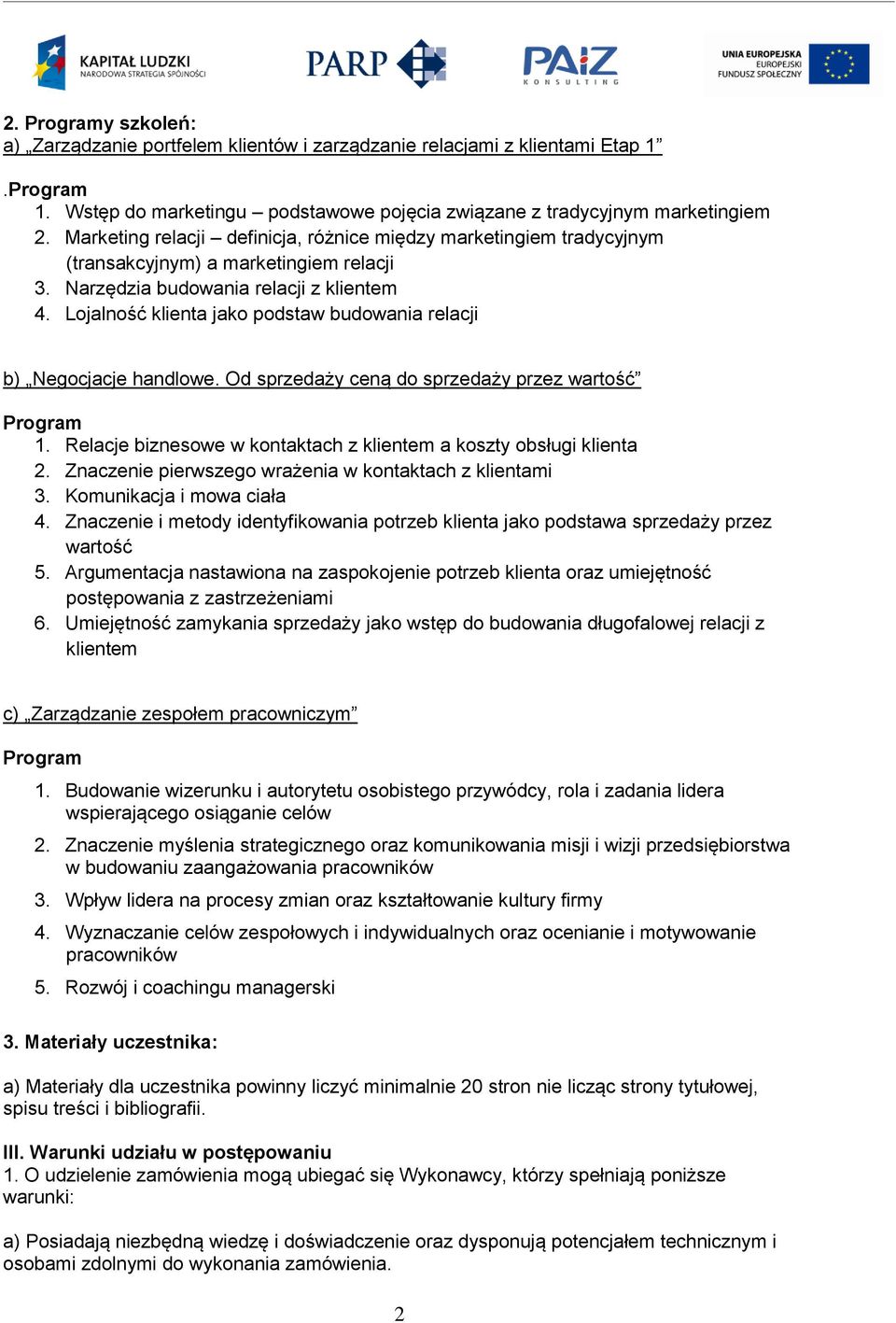 Lojalność klienta jako podstaw budowania relacji b) Negocjacje handlowe. Od sprzedaży ceną do sprzedaży przez wartość Program 1. Relacje biznesowe w kontaktach z klientem a koszty obsługi klienta 2.