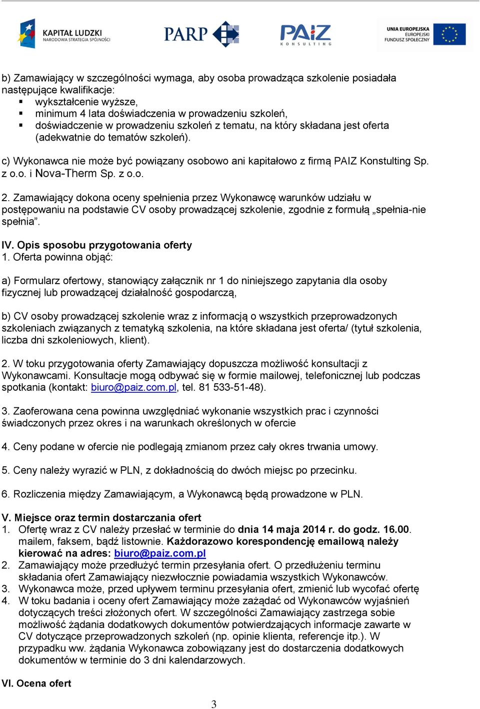 z o.o. 2. Zamawiający dokona oceny spełnienia przez Wykonawcę warunków udziału w postępowaniu na podstawie CV osoby prowadzącej szkolenie, zgodnie z formułą spełnia-nie spełnia. IV.