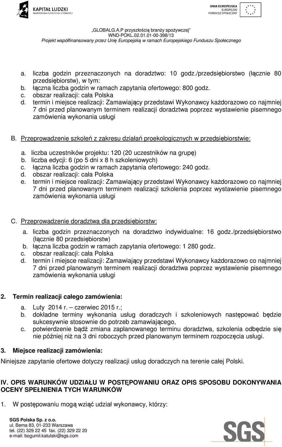 termin i miejsce realizacji: Zamawiający przedstawi Wykonawcy każdorazowo co najmniej 7 dni przed planowanym terminem realizacji doradztwa poprzez wystawienie pisemnego zamówienia wykonania usługi B.