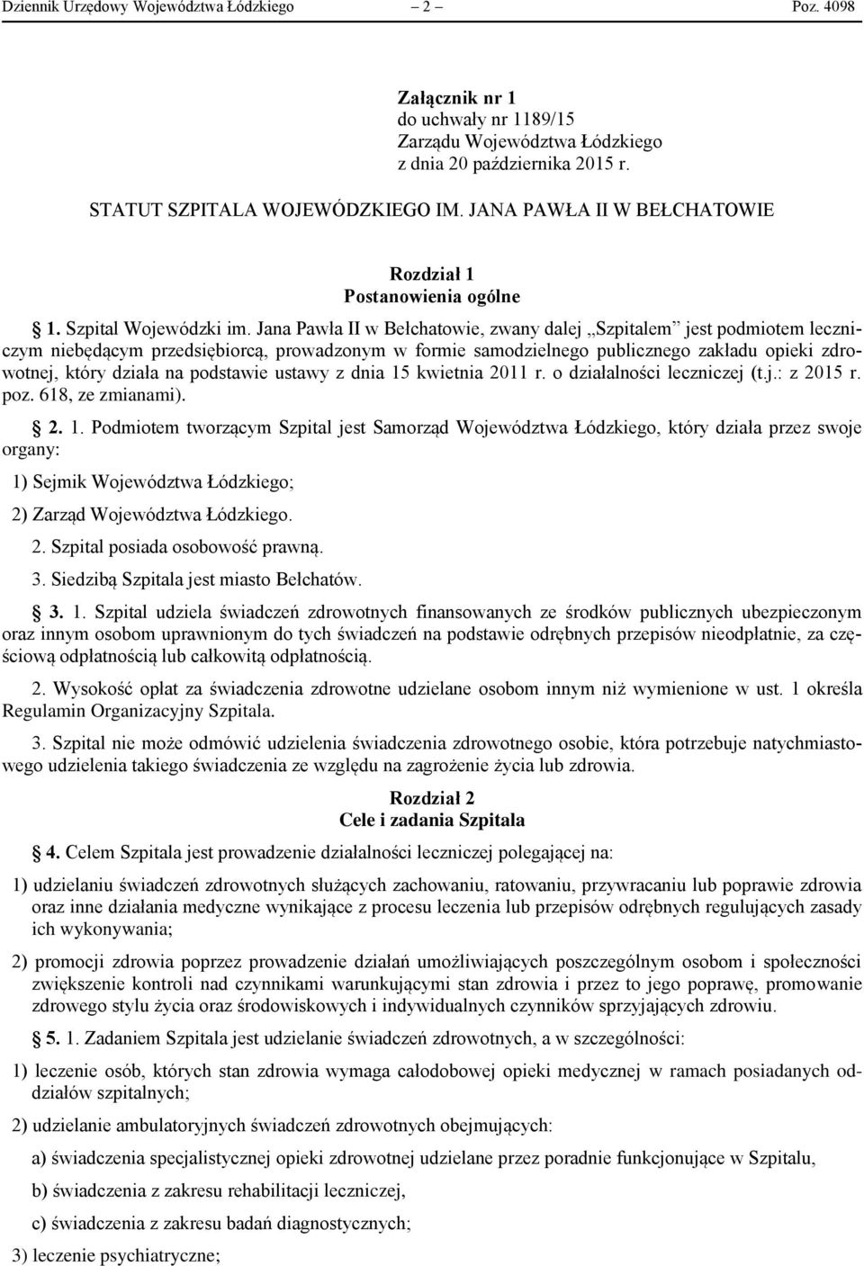 Jana Pawła II w Bełchatowie, zwany dalej Szpitalem jest podmiotem leczniczym niebędącym przedsiębiorcą, prowadzonym w formie samodzielnego publicznego zakładu opieki zdrowotnej, który działa na