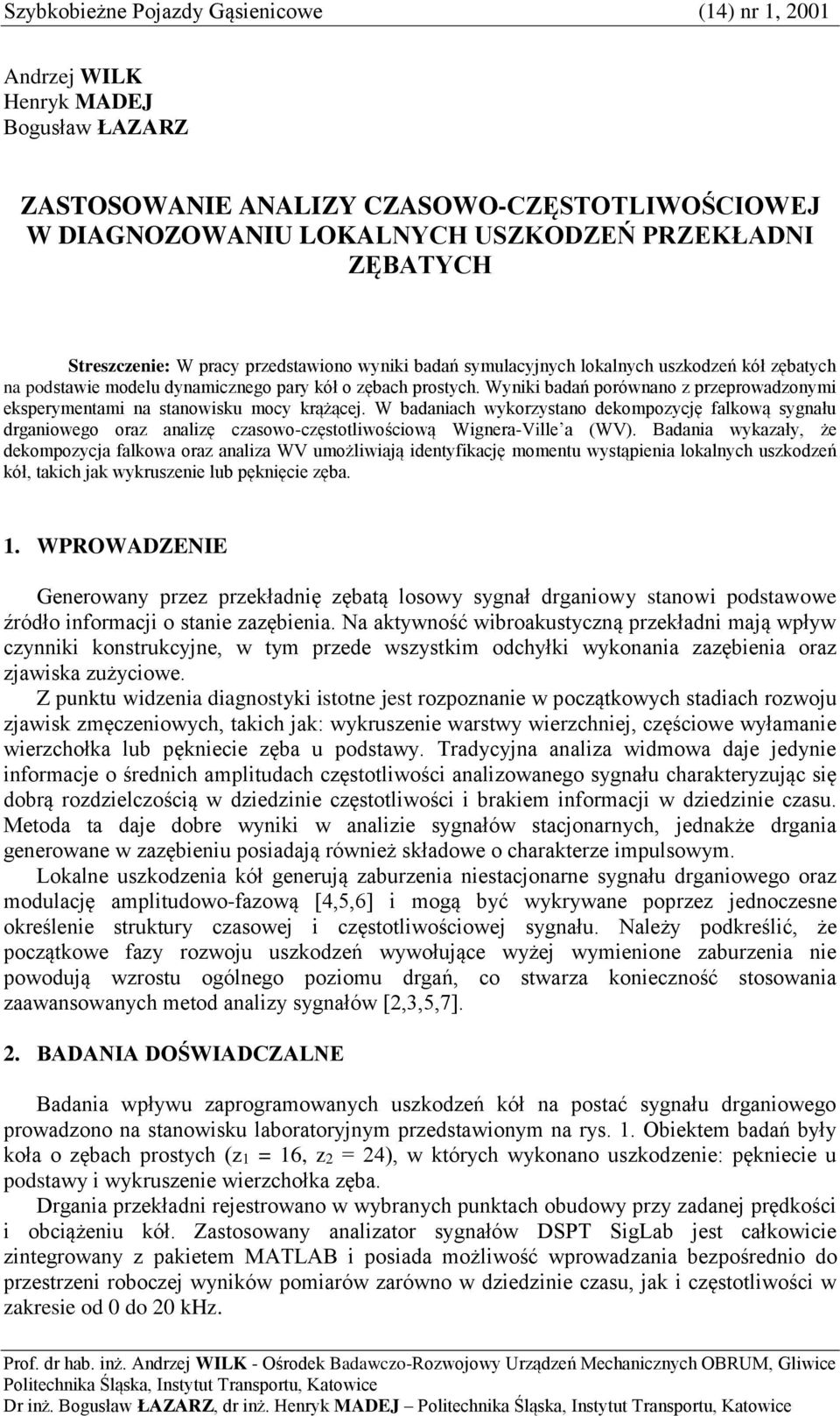 Wyniki bdń porównno z przeprowdzonymi eksperymentmi n stnowisku mocy krążącej. W bdnich wykorzystno dekompozycję flkową sygnłu drgniowego orz nlizę czsowo-częstotliwościową Wigner-Ville (WV).