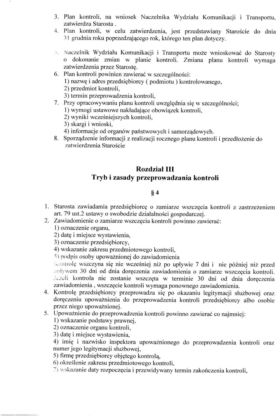 \laczelnik Wydziału Komunikacji i Transportu może wnioskować do Starosty o dokonanie zmian w planie kontroli. Zmiana planu kontroli wymaga zatwierdzenia przez Starostę. 6.