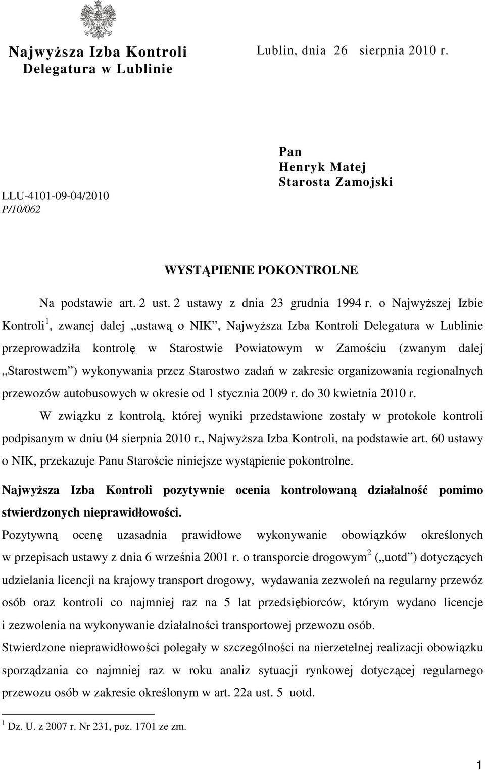 o Najwyższej Izbie Kontroli 1, zwanej dalej ustawą o NIK, Najwyższa Izba Kontroli Delegatura w Lublinie przeprowadziła kontrolę w Starostwie Powiatowym w Zamościu (zwanym dalej Starostwem )