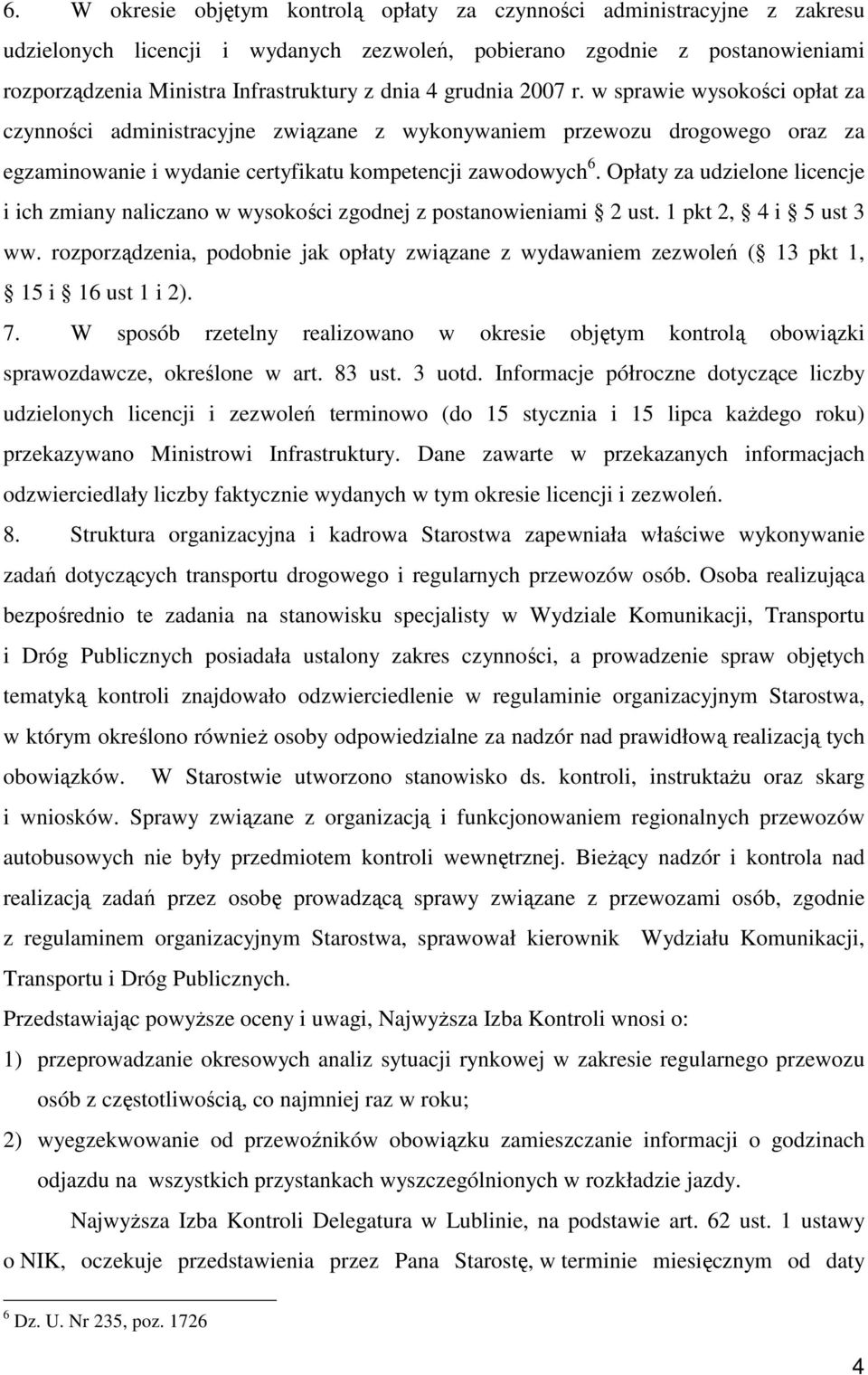 Opłaty za udzielone licencje i ich zmiany naliczano w wysokości zgodnej z postanowieniami 2 ust. 1 pkt 2, 4 i 5 ust 3 ww.