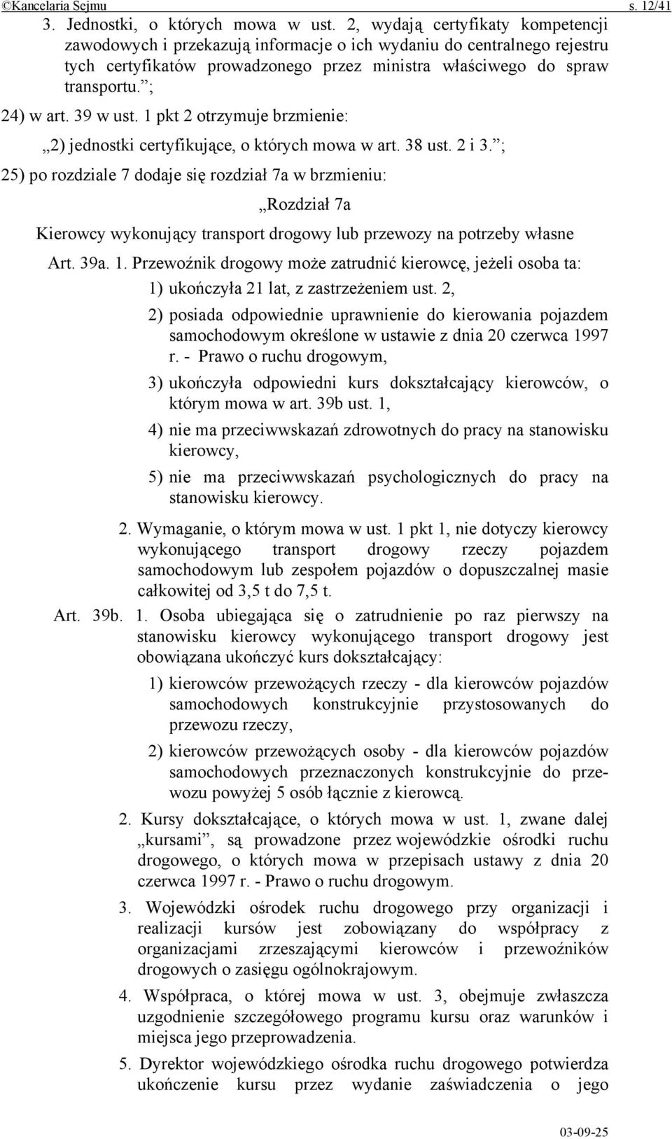 39 w ust. 1 pkt 2 otrzymuje brzmienie: 2) jednostki certyfikujące, o których mowa w art. 38 ust. 2 i 3.