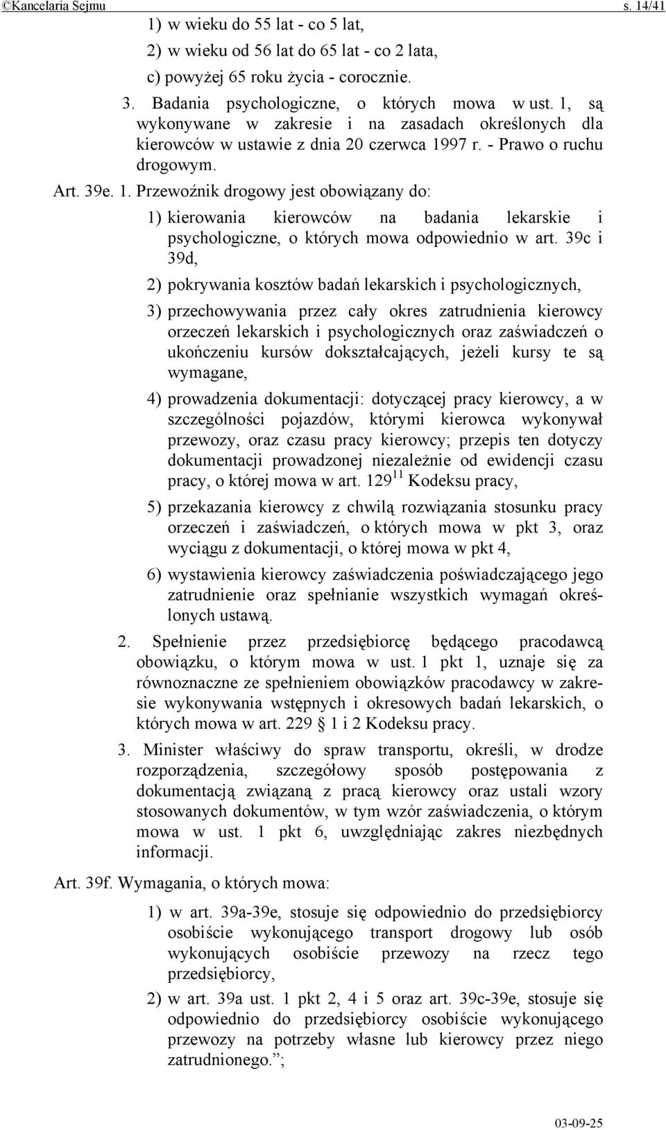 97 r. - Prawo o ruchu drogowym. Art. 39e. 1. Przewoźnik drogowy jest obowiązany do: 1) kierowania kierowców na badania lekarskie i psychologiczne, o których mowa odpowiednio w art.