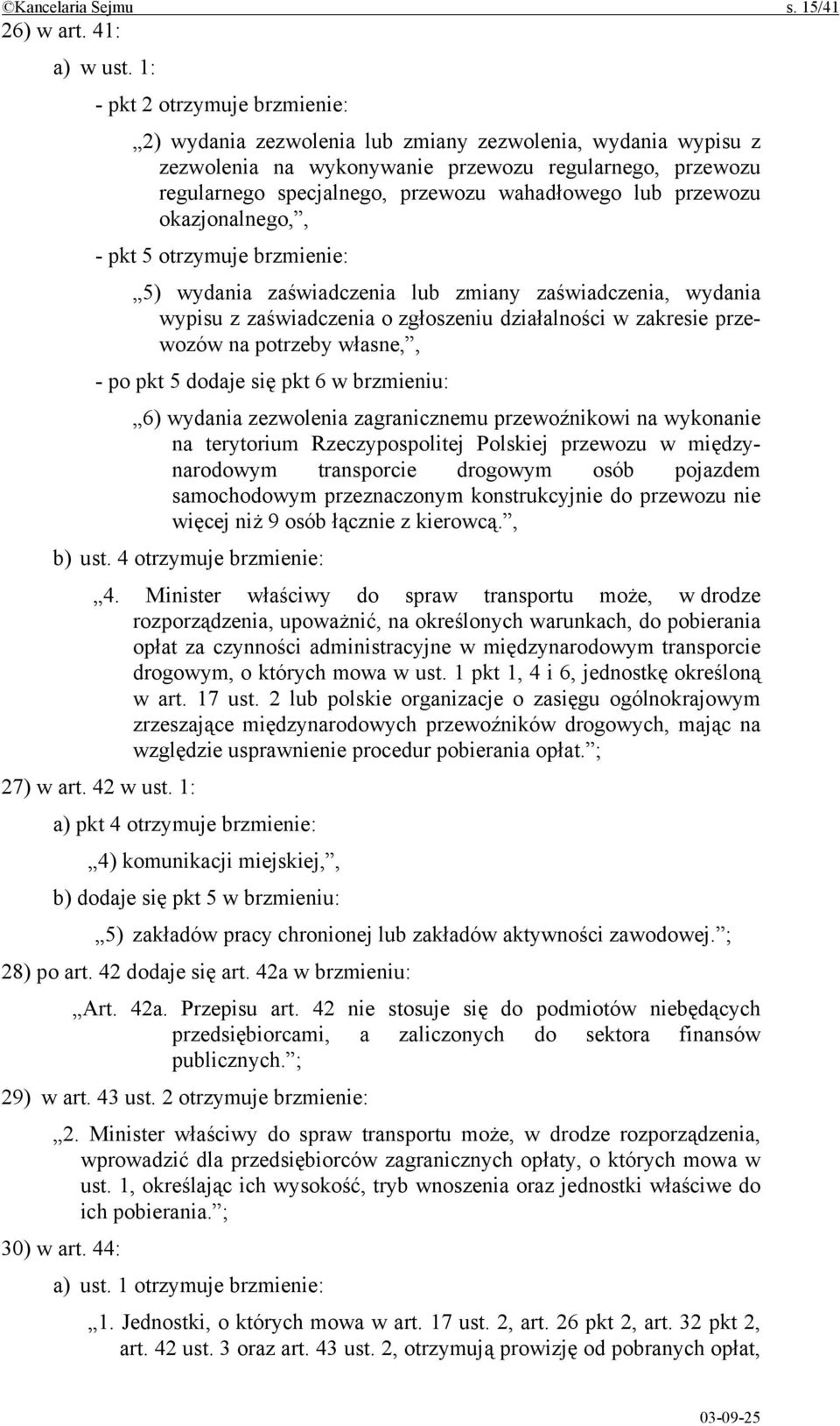 lub przewozu okazjonalnego,, - pkt 5 otrzymuje brzmienie: 5) wydania zaświadczenia lub zmiany zaświadczenia, wydania wypisu z zaświadczenia o zgłoszeniu działalności w zakresie przewozów na potrzeby
