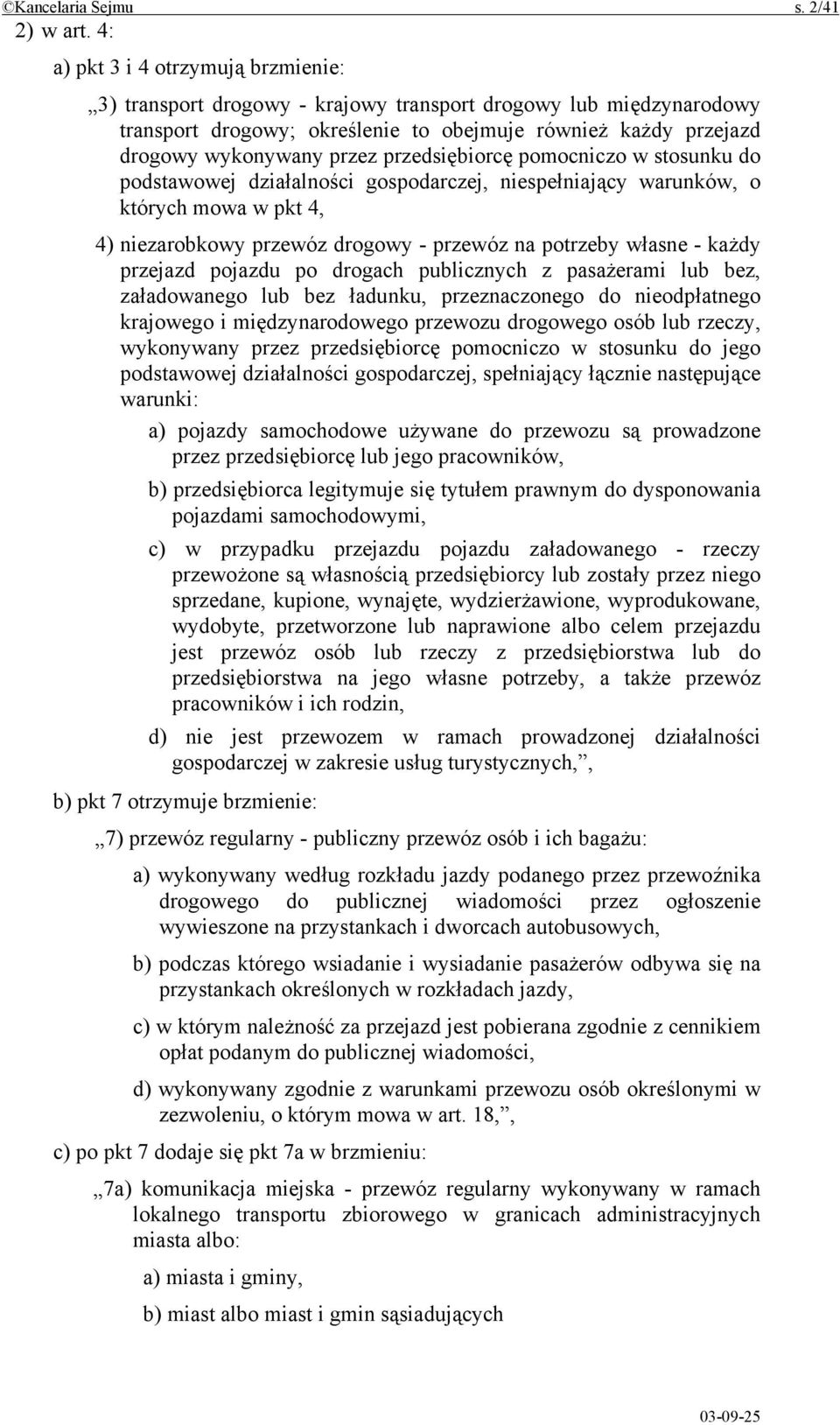 przedsiębiorcę pomocniczo w stosunku do podstawowej działalności gospodarczej, niespełniający warunków, o których mowa w pkt 4, 4) niezarobkowy przewóz drogowy - przewóz na potrzeby własne - każdy