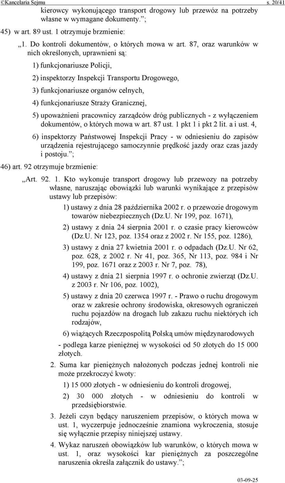 87, oraz warunków w nich określonych, uprawnieni są: 1) funkcjonariusze Policji, 2) inspektorzy Inspekcji Transportu Drogowego, 3) funkcjonariusze organów celnych, 4) funkcjonariusze Straży