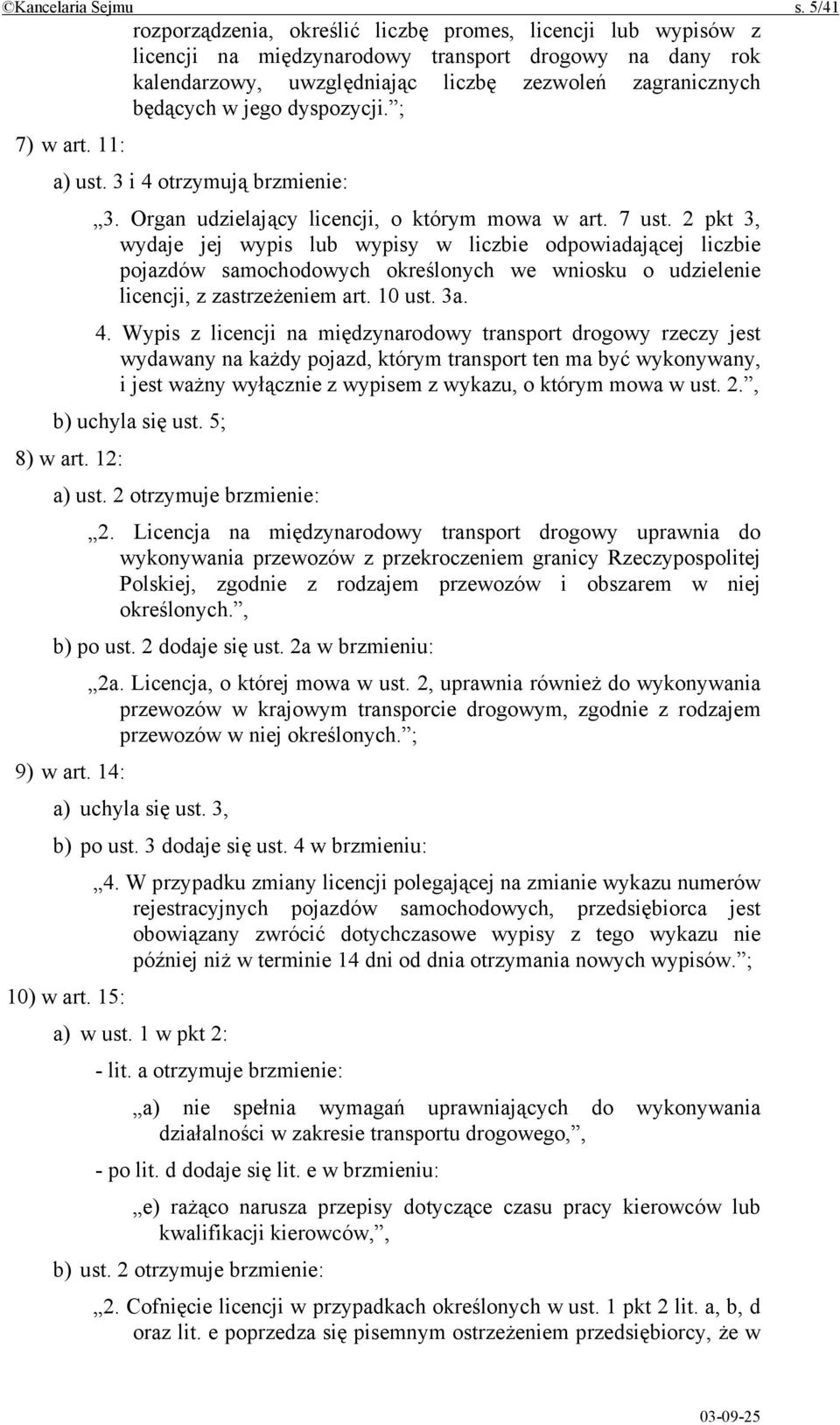dyspozycji. ; 7) w art. 11: a) ust. 3 i 4 otrzymują brzmienie: 3. Organ udzielający licencji, o którym mowa w art. 7 ust.