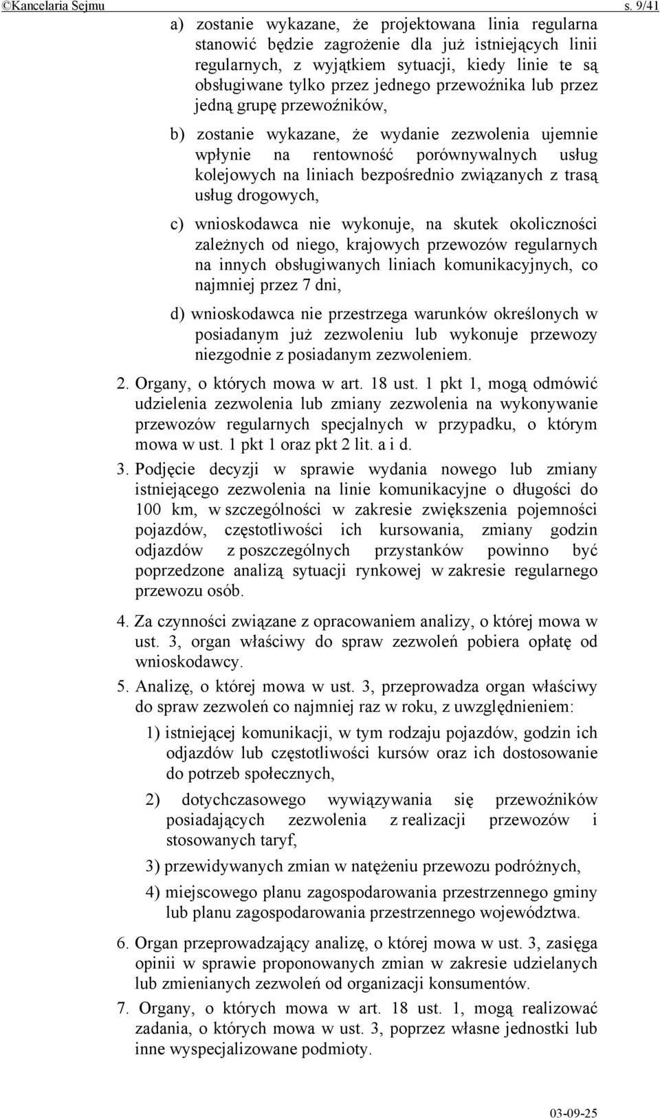 przewoźnika lub przez jedną grupę przewoźników, b) zostanie wykazane, że wydanie zezwolenia ujemnie wpłynie na rentowność porównywalnych usług kolejowych na liniach bezpośrednio związanych z trasą