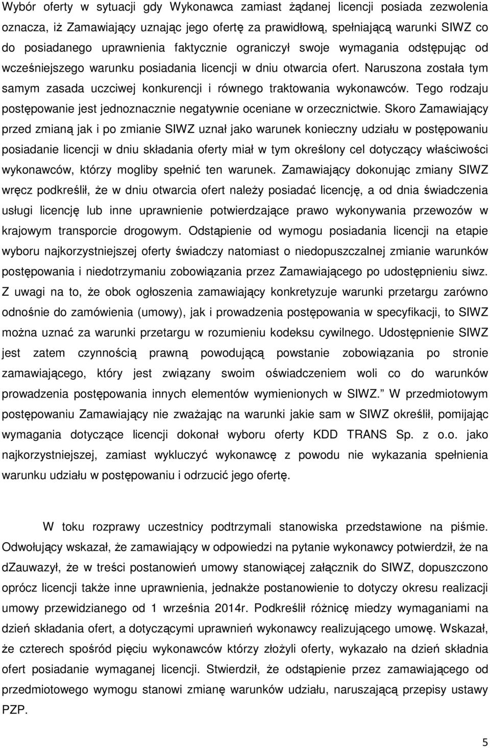 Naruszona została tym samym zasada uczciwej konkurencji i równego traktowania wykonawców. Tego rodzaju postępowanie jest jednoznacznie negatywnie oceniane w orzecznictwie.