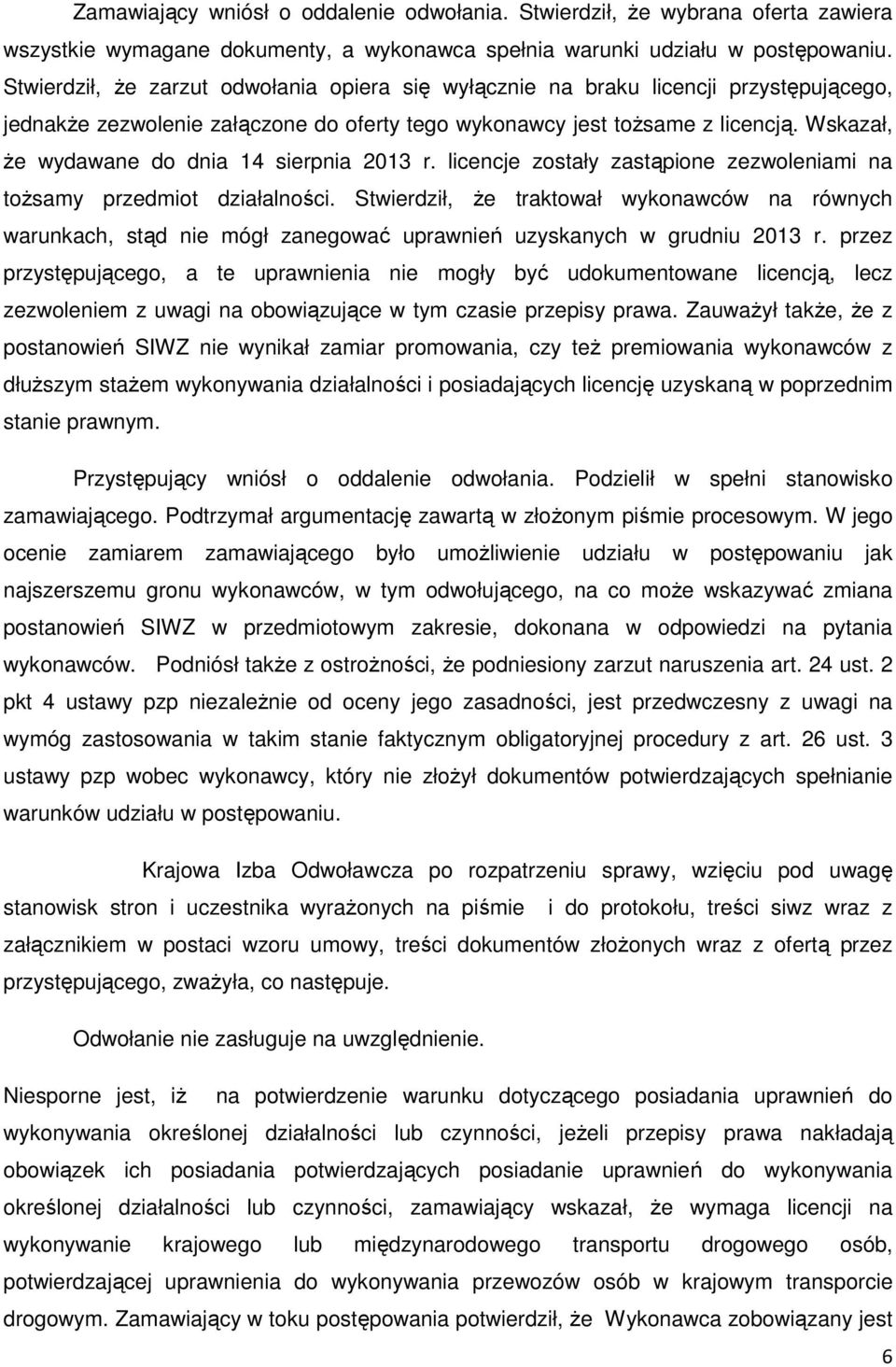 Wskazał, że wydawane do dnia 14 sierpnia 2013 r. licencje zostały zastąpione zezwoleniami na tożsamy przedmiot działalności.