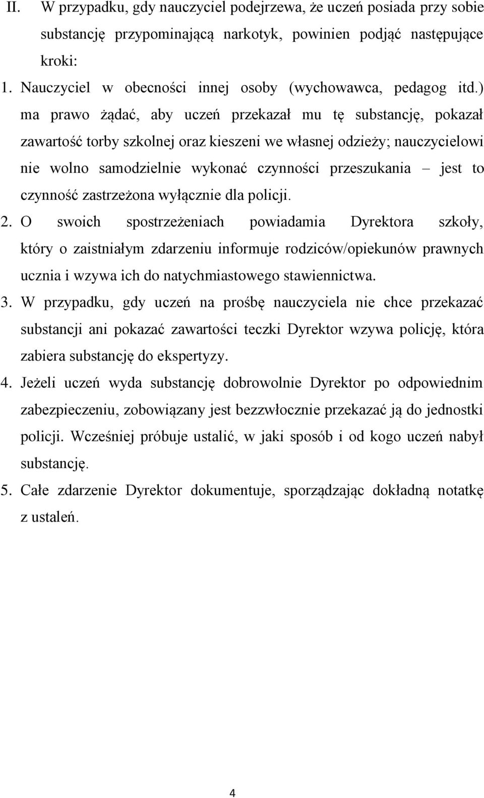 ) ma prawo żądać, aby uczeń przekazał mu tę substancję, pokazał zawartość torby szkolnej oraz kieszeni we własnej odzieży; nauczycielowi nie wolno samodzielnie wykonać czynności przeszukania jest to