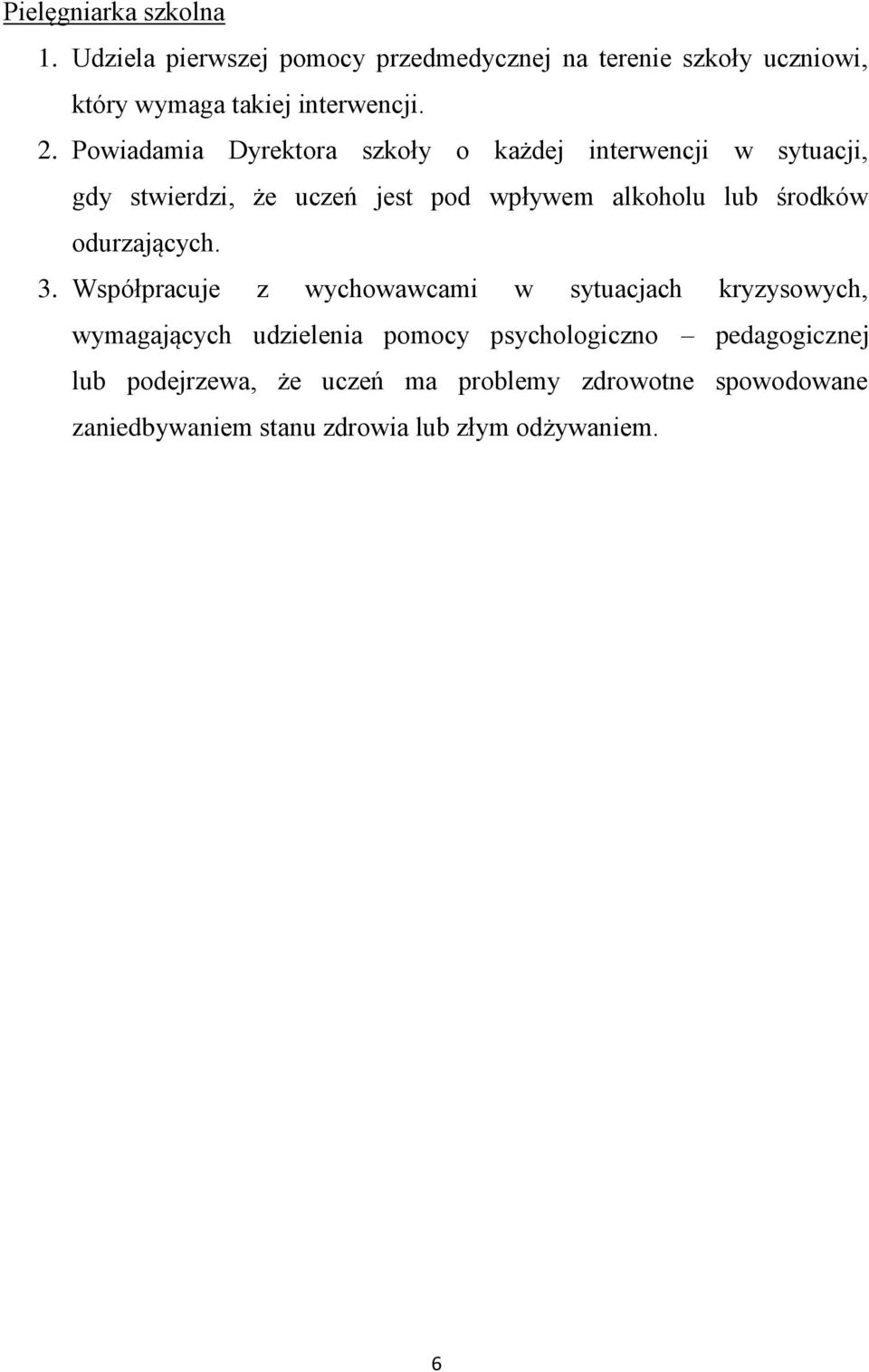 Powiadamia Dyrektora szkoły o każdej interwencji w sytuacji, gdy stwierdzi, że uczeń jest pod wpływem alkoholu lub środków