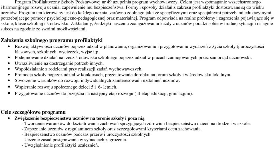 Program ten kierowany jest do każdego ucznia, zarówno zdolnego jak i ze specyficznymi oraz specjalnymi potrzebami edukacyjnymi, potrzebującego pomocy psychologiczno-pedagogicznej oraz materialnej.