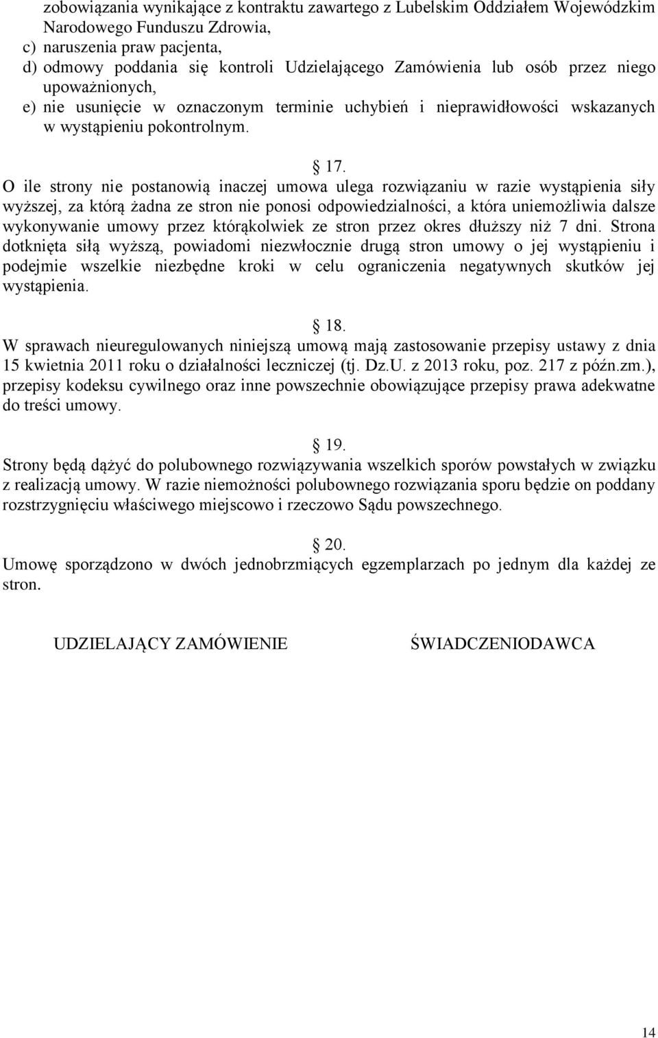 O ile strony nie postanowią inaczej umowa ulega rozwiązaniu w razie wystąpienia siły wyższej, za którą żadna ze stron nie ponosi odpowiedzialności, a która uniemożliwia dalsze wykonywanie umowy przez