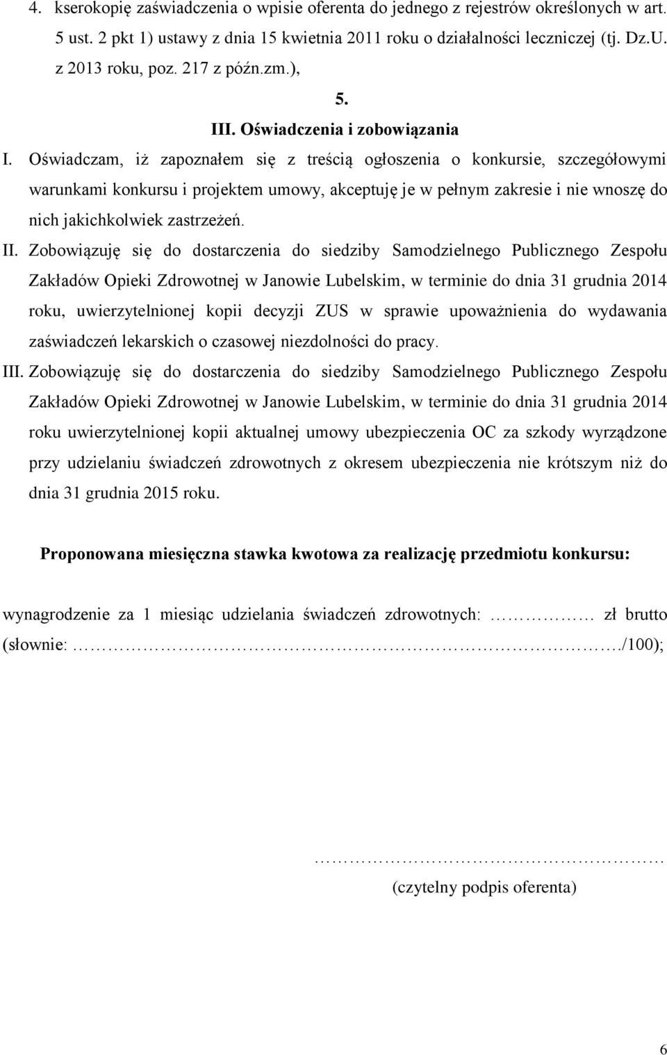 Oświadczam, iż zapoznałem się z treścią ogłoszenia o konkursie, szczegółowymi warunkami konkursu i projektem umowy, akceptuję je w pełnym zakresie i nie wnoszę do nich jakichkolwiek zastrzeżeń. II.