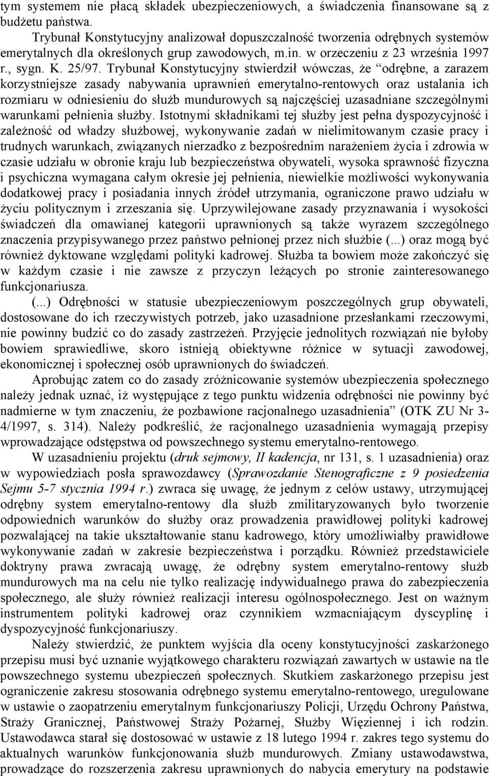 Trybunał Konstytucyjny stwierdził wówczas, że odrębne, a zarazem korzystniejsze zasady nabywania uprawnień emerytalno-rentowych oraz ustalania ich rozmiaru w odniesieniu do służb mundurowych są