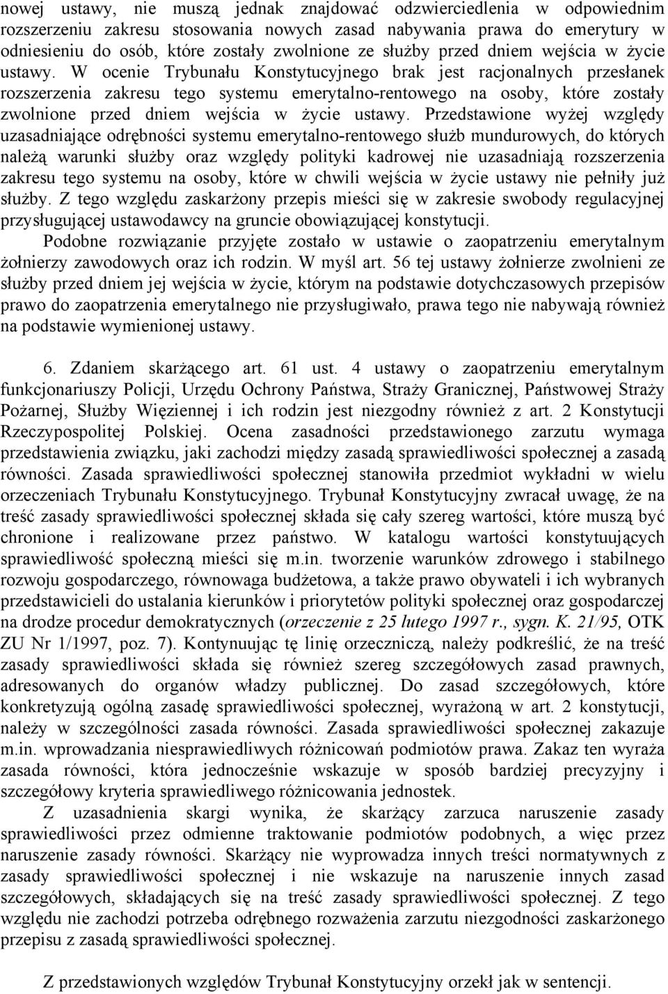 W ocenie Trybunału Konstytucyjnego brak jest racjonalnych przesłanek rozszerzenia zakresu tego systemu emerytalno-rentowego na osoby, które zostały zwolnione przed dniem wejścia w życie ustawy.