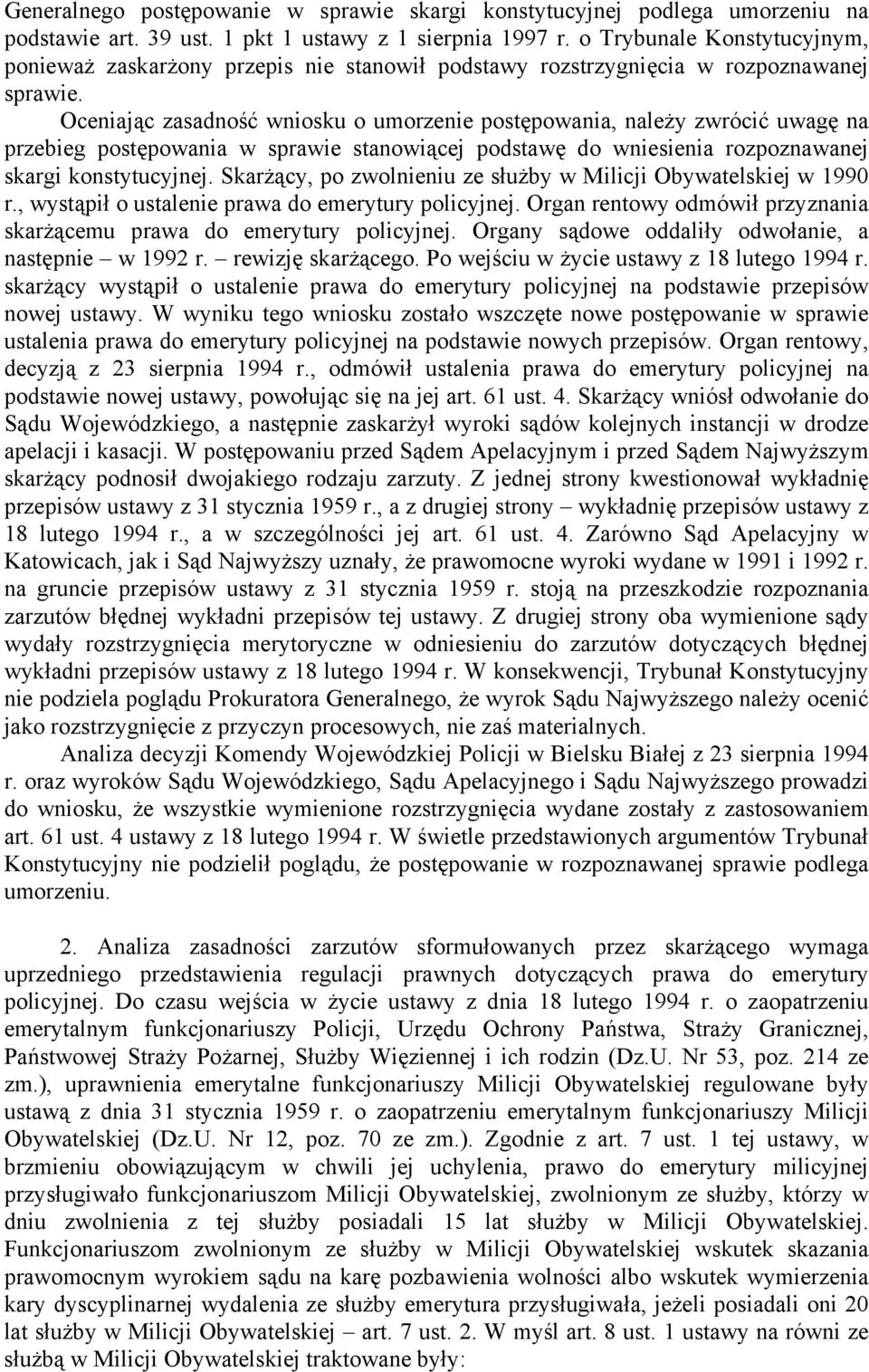 Oceniając zasadność wniosku o umorzenie postępowania, należy zwrócić uwagę na przebieg postępowania w sprawie stanowiącej podstawę do wniesienia rozpoznawanej skargi konstytucyjnej.