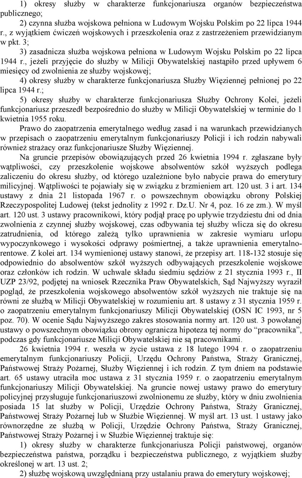 , jeżeli przyjęcie do służby w Milicji Obywatelskiej nastąpiło przed upływem 6 miesięcy od zwolnienia ze służby wojskowej; 4) okresy służby w charakterze funkcjonariusza Służby Więziennej pełnionej