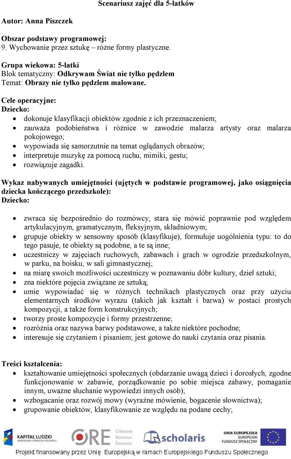 Cele operacyjne: Dziecko: dokonuje klasyfikacji obiektów zgodnie z ich przeznaczeniem; zauważa podobieństwa i różnice w zawodzie malarza artysty oraz malarza pokojowego; wypowiada się samorzutnie na