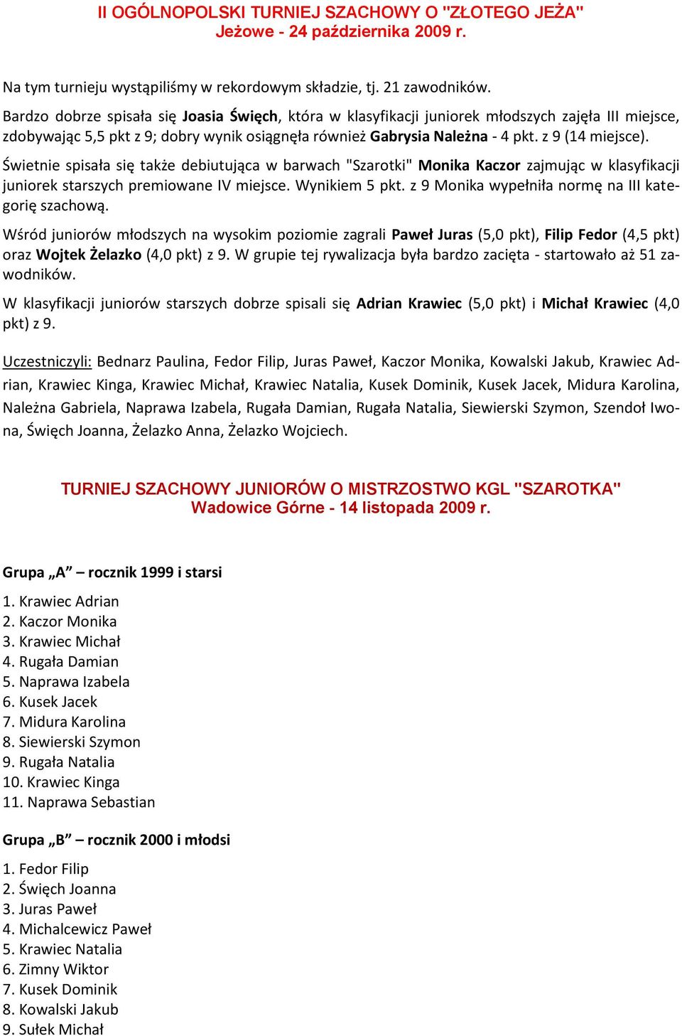 Świetnie spisała się także debiutująca w barwach "Szarotki" Monika Kaczor zajmując w klasyfikacji juniorek starszych premiowane IV miejsce. Wynikiem 5 pkt.