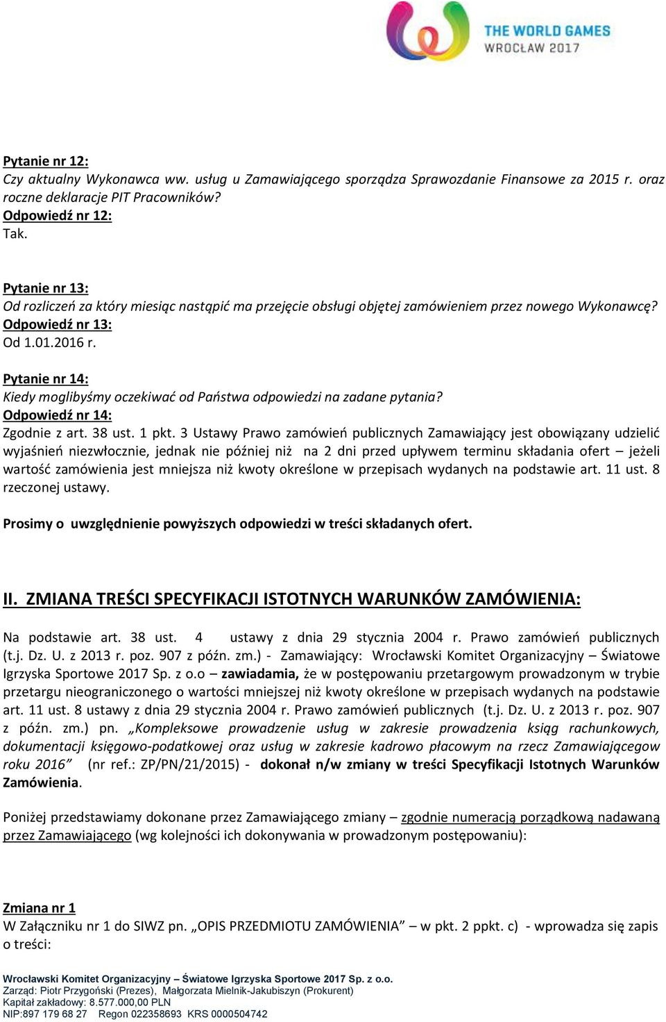 Pytanie nr 14: Kiedy moglibyśmy oczekiwać od Państwa odpowiedzi na zadane pytania? Odpowiedź nr 14: Zgodnie z art. 38 ust. 1 pkt.