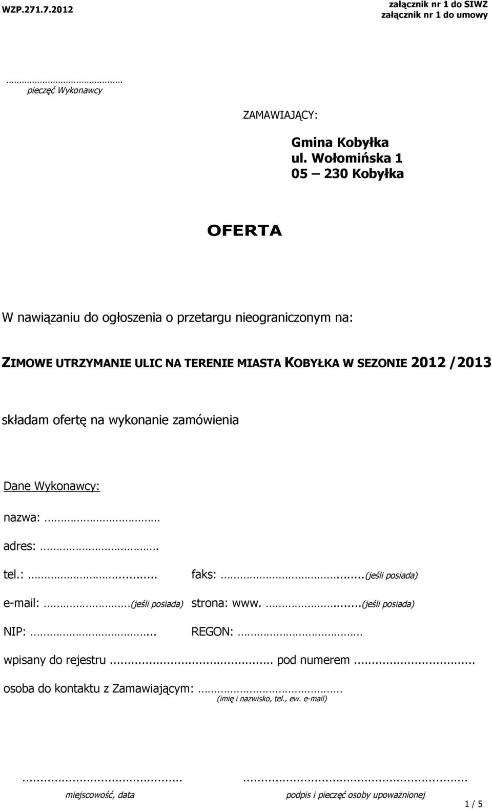 TERENIE MIASTA KOBYŁKA W SEZONIE 2012 /2013 składam ofertę na wykonanie zamówienia Dane Wykonawcy: nazwa: adres:. tel.:... faks:.