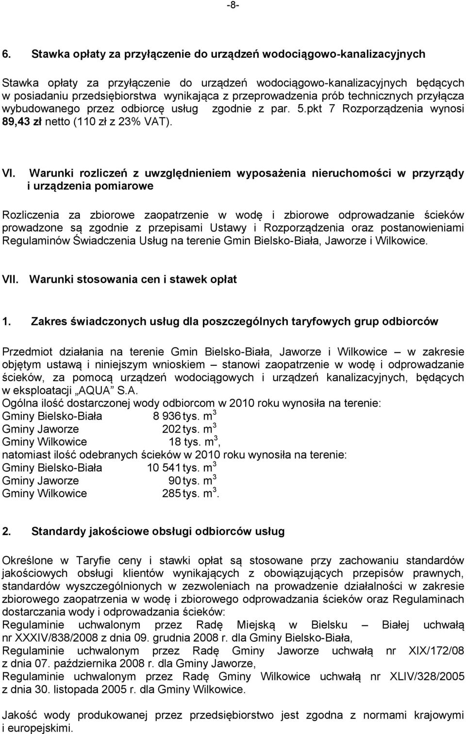 Warunki rozliczeń z uwzględnieniem wyposażenia nieruchomości w przyrządy i urządzenia pomiarowe Rozliczenia za zbiorowe zaopatrzenie w wodę i zbiorowe odprowadzanie ścieków prowadzone są zgodnie z