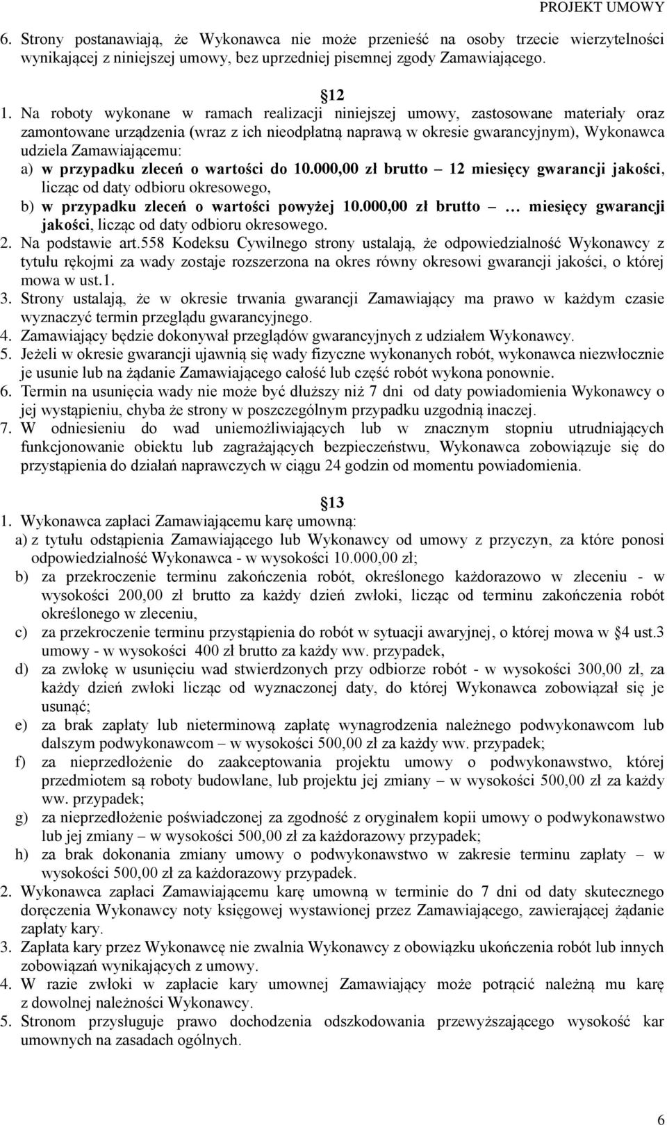 w przypadku zleceń o wartości do 10.000,00 zł brutto 12 miesięcy gwarancji jakości, licząc od daty odbioru okresowego, b) w przypadku zleceń o wartości powyżej 10.