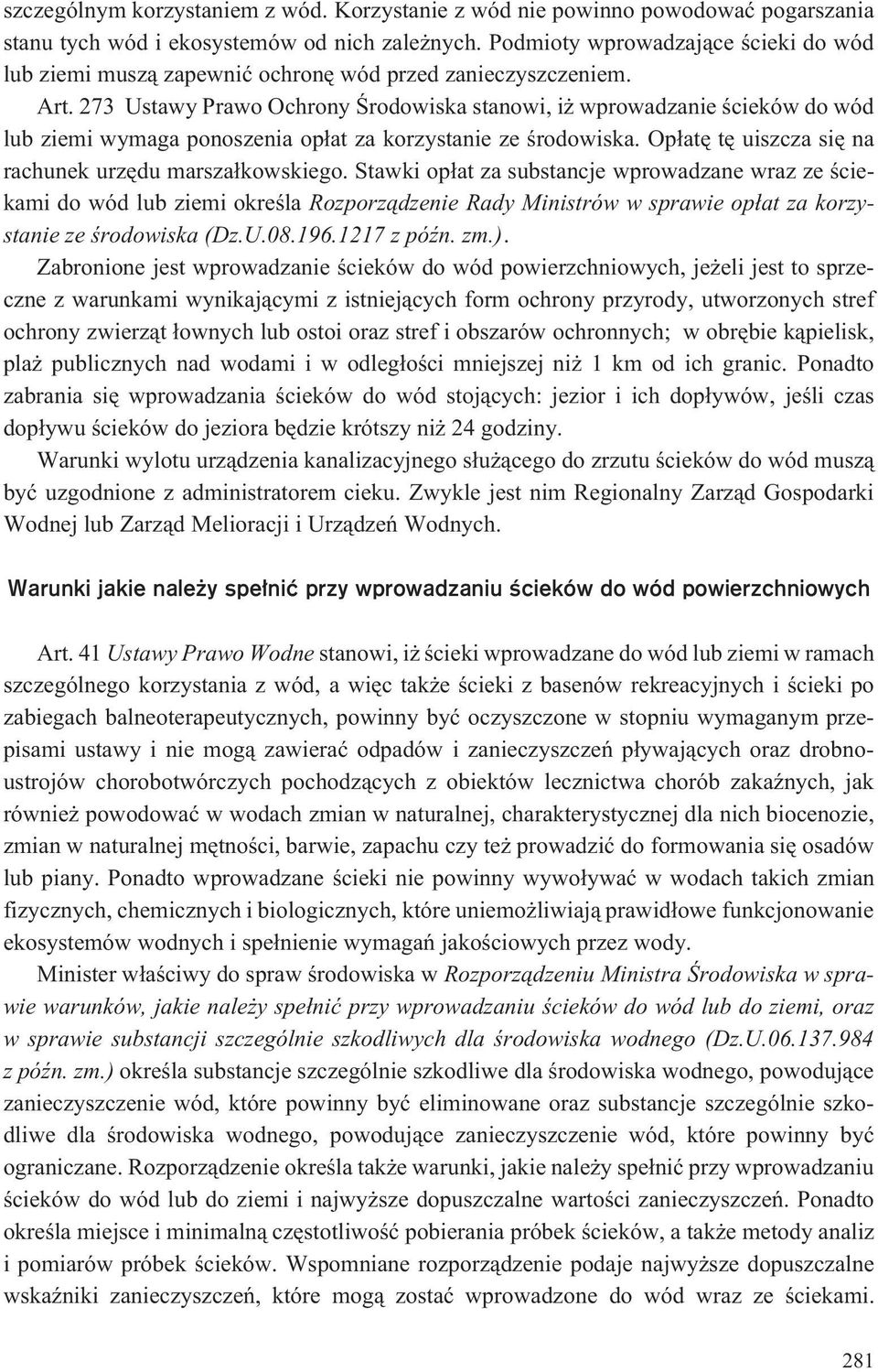 273 Ustawy Prawo Ochrony Œrodowiska stanowi, i wprowadzanie œcieków do wód lub ziemi wymaga ponoszenia op³at za korzystanie ze œrodowiska. Op³atê tê uiszcza siê na rachunek urzêdu marsza³kowskiego.