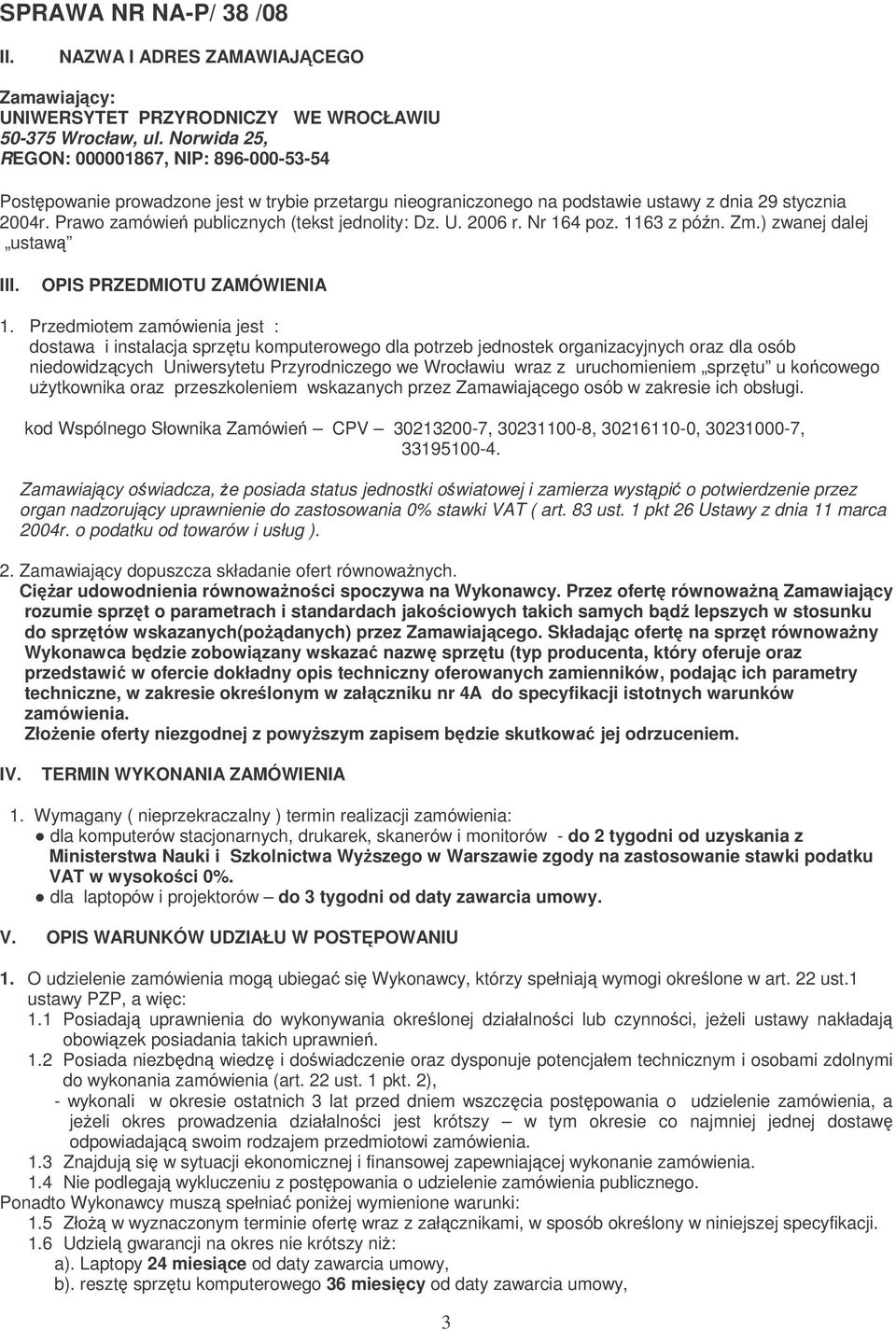 Prawo zamówie publicznych (tekst jednolity: Dz. U. 2006 r. Nr 164 poz. 1163 z pón. Zm.) zwanej dalej ustaw III. OPIS PRZEDMIOTU ZAMÓWIENIA 1.