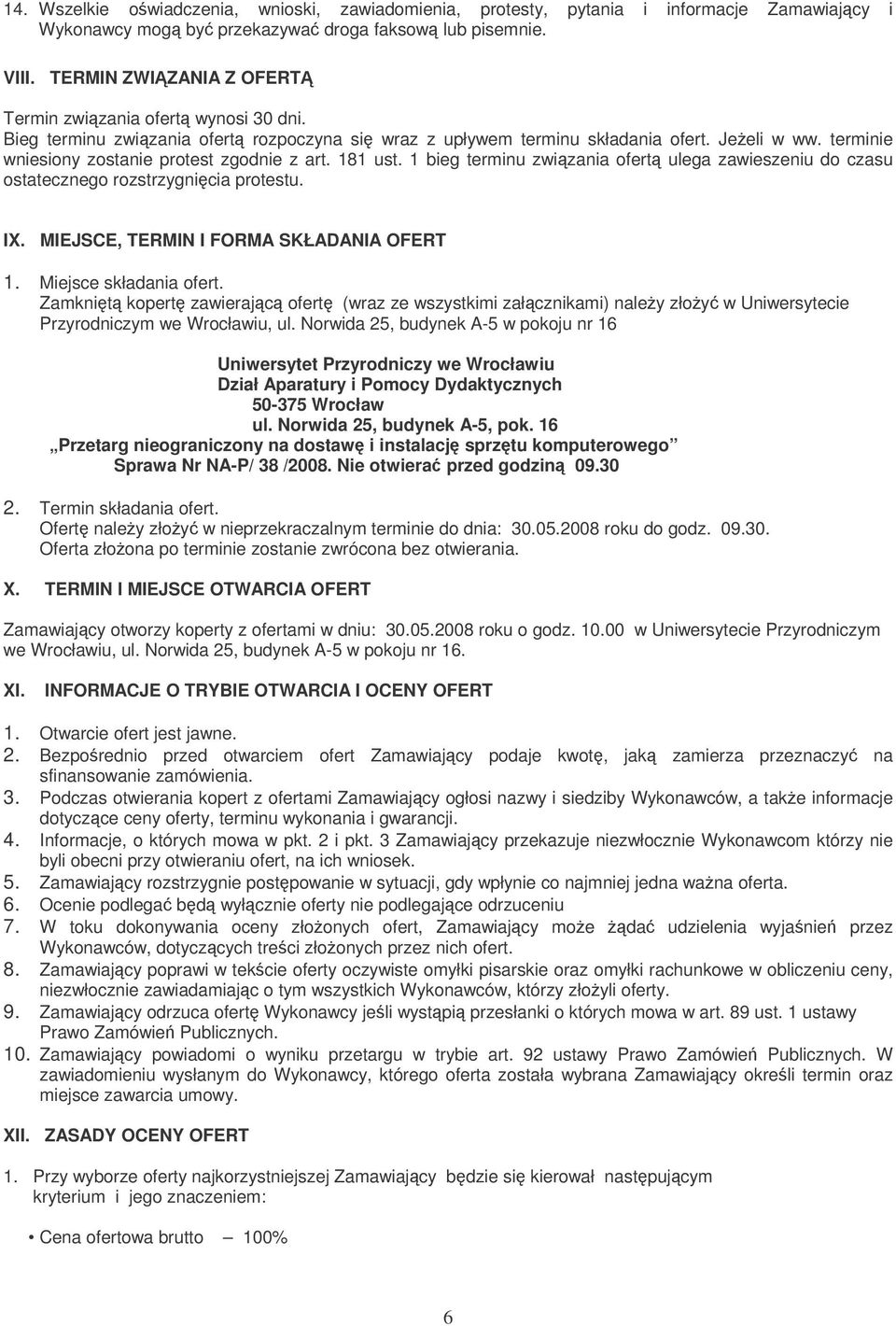 terminie wniesiony zostanie protest zgodnie z art. 181 ust. 1 bieg terminu zwizania ofert ulega zawieszeniu do czasu ostatecznego rozstrzygnicia protestu. IX.