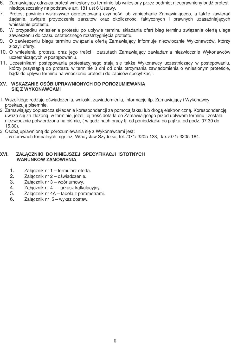 protestu. 8. W przypadku wniesienia protestu po upływie terminu składania ofert bieg terminu zwizania ofert ulega zawieszeniu do czasu ostatecznego rozstrzygnicia protestu. 9.