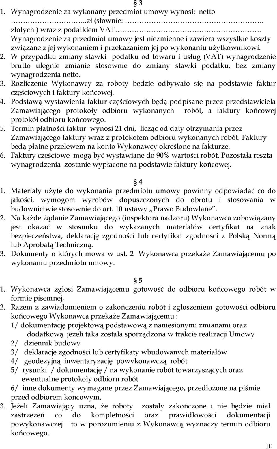 W przypadku zmiany stawki podatku od towaru i usług (VAT) wynagrodzenie brutto ulegnie zmianie stosownie do zmiany stawki podatku, bez zmiany wynagrodzenia netto. 3.