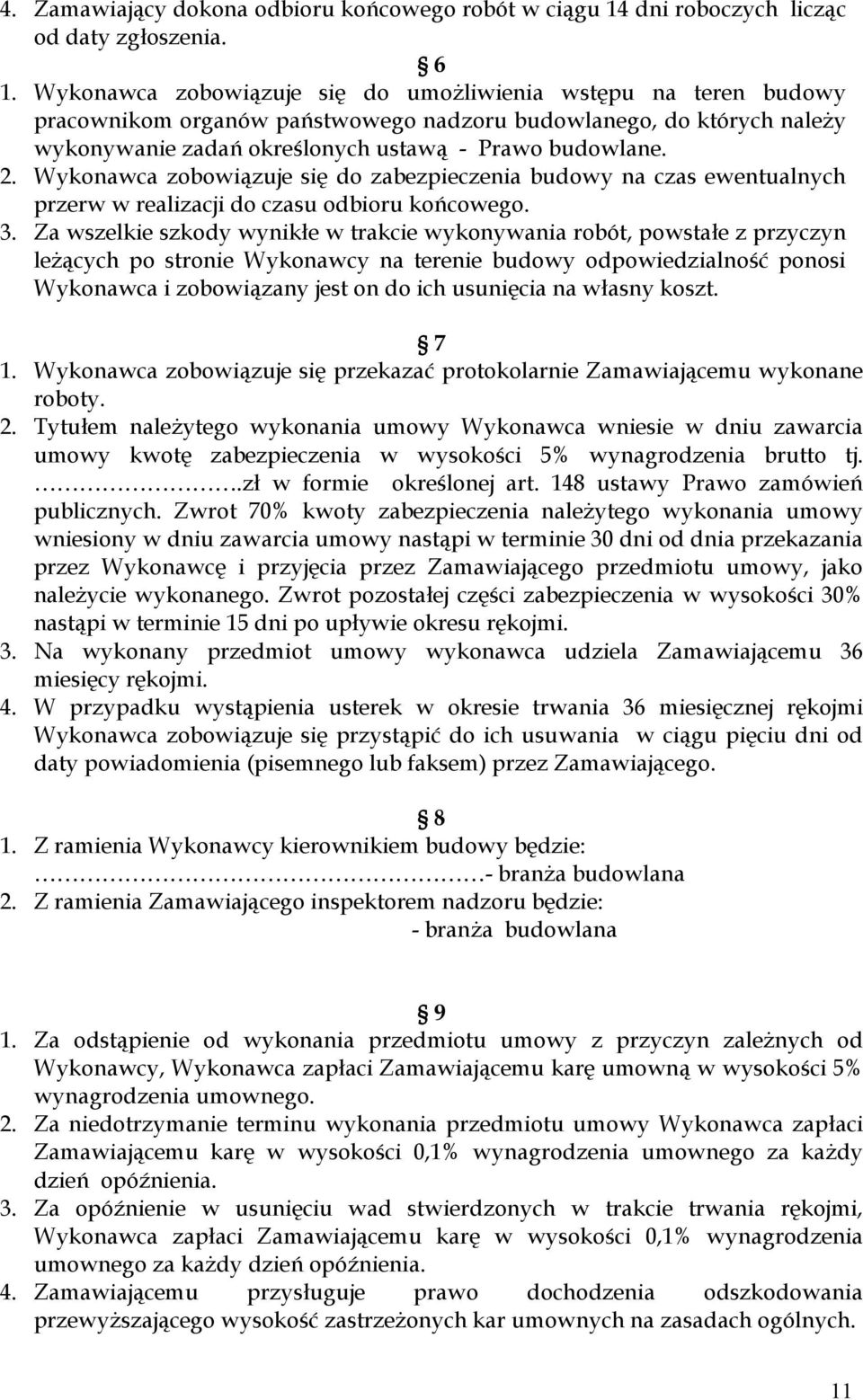 Wykonawca zobowiązuje się do zabezpieczenia budowy na czas ewentualnych przerw w realizacji do czasu odbioru końcowego. 3.