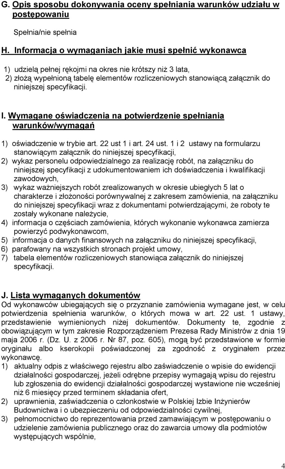 niniejszej specyfikacji. I. Wymagane oświadczenia na potwierdzenie spełniania warunków/wymagań 1) oświadczenie w trybie art. 22 ust 1 i art. 24 ust.