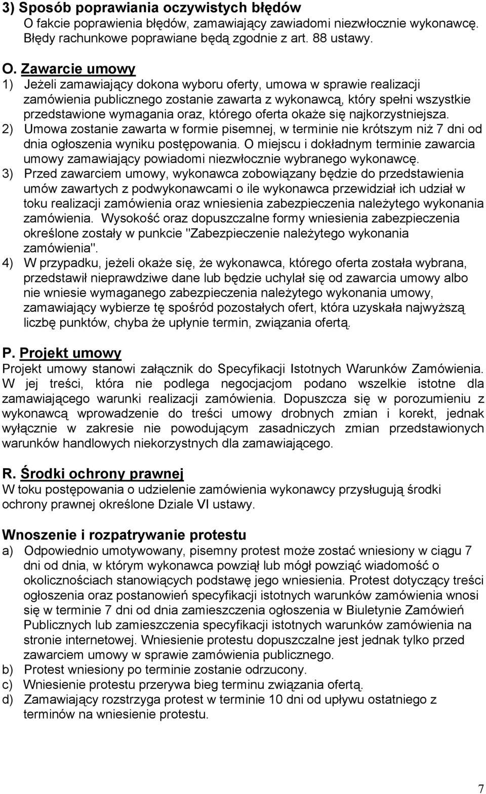 Zawarcie umowy 1) Jeżeli zamawiający dokona wyboru oferty, umowa w sprawie realizacji zamówienia publicznego zostanie zawarta z wykonawcą, który spełni wszystkie przedstawione wymagania oraz, którego