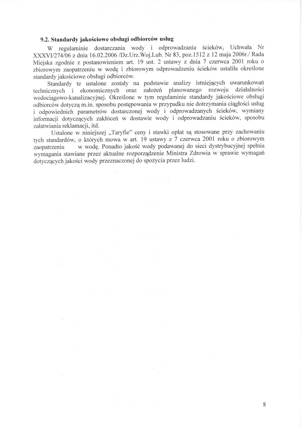 2 ustawy z dnia 7 czerwca 2001 roku o zbiorowym zaopatrzeniu w wodę i zbiorowym odprowadzeniu ścieków ustaliła określone standardy jakościowe obsługi odbiorców.