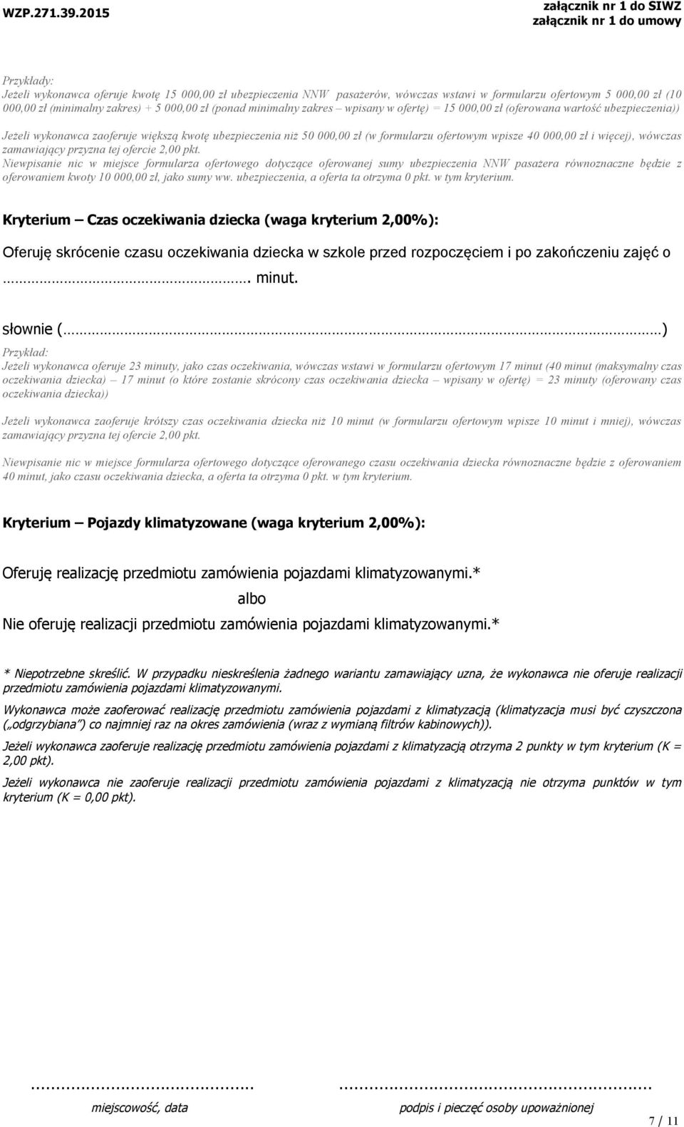 więcej), wówczas Niewpisanie nic w miejsce formularza ofertowego dotyczące oferowanej sumy ubezpieczenia NNW pasażera równoznaczne będzie z oferowaniem kwoty 10 000,00 zł, jako sumy ww.