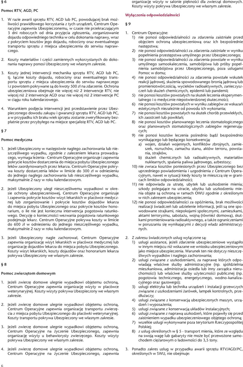 od dnia przyjęcia zgłoszenia, zorganizowanie dojazdu odpowiedniego technika w celu dokonania naprawy, wraz z pokryciem kosztów jego dojazdu, robocizny oraz ewentualnego transportu sprzętu z miejsca