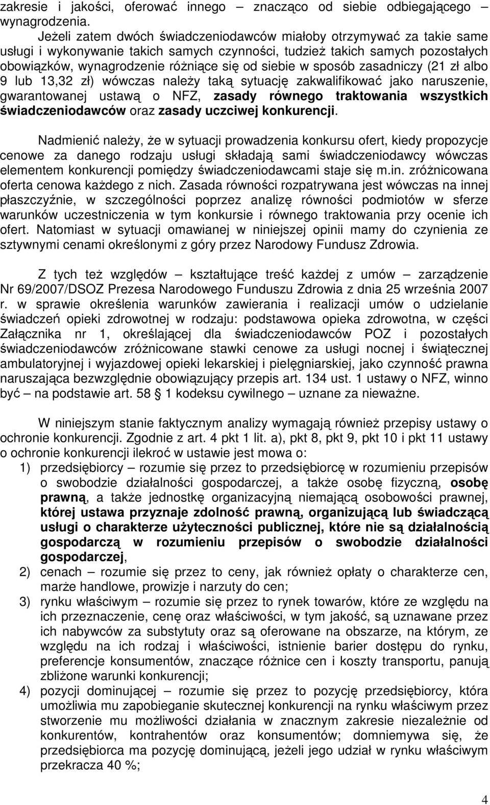 w sposób zasadniczy (21 zł albo 9 lub 13,32 zł) wówczas naleŝy taką sytuację zakwalifikować jako naruszenie, gwarantowanej ustawą o NFZ, zasady równego traktowania wszystkich świadczeniodawców oraz