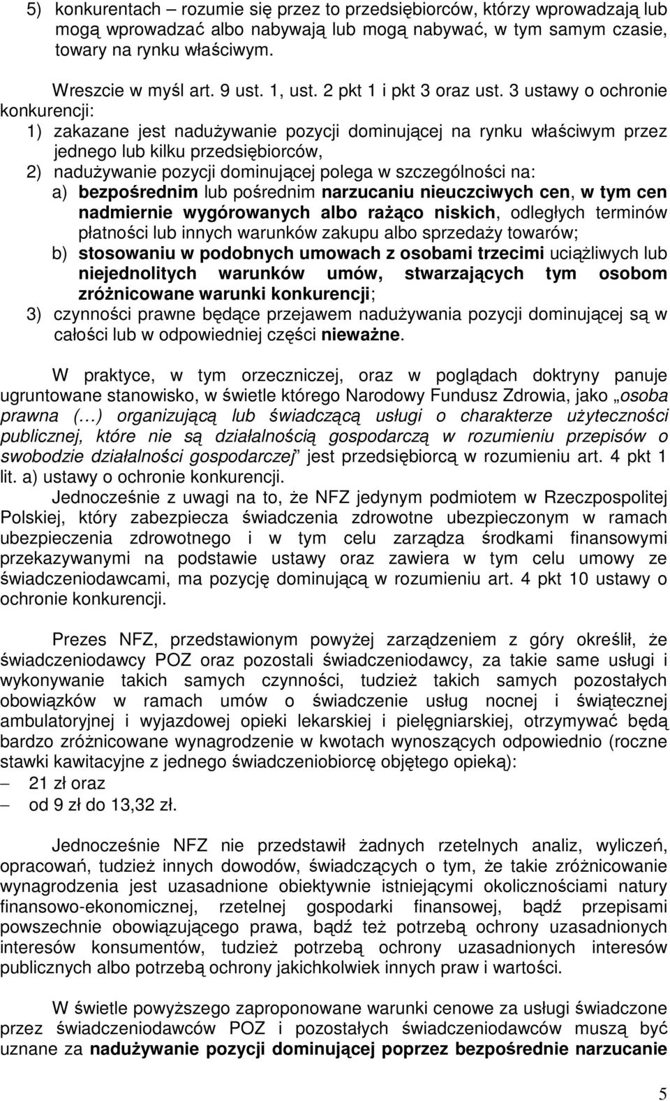 3 ustawy o ochronie konkurencji: 1) zakazane jest naduŝywanie pozycji dominującej na rynku właściwym przez jednego lub kilku przedsiębiorców, 2) naduŝywanie pozycji dominującej polega w szczególności