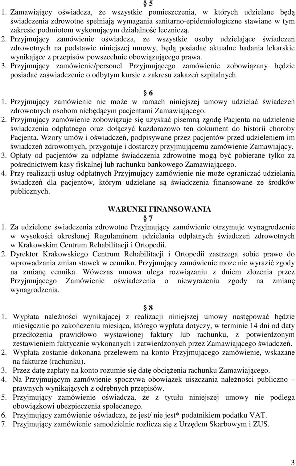 Przyjmujący zamówienie oświadcza, że wszystkie osoby udzielające świadczeń zdrowotnych na podstawie niniejszej umowy, będą posiadać aktualne badania lekarskie wynikające z przepisów powszechnie